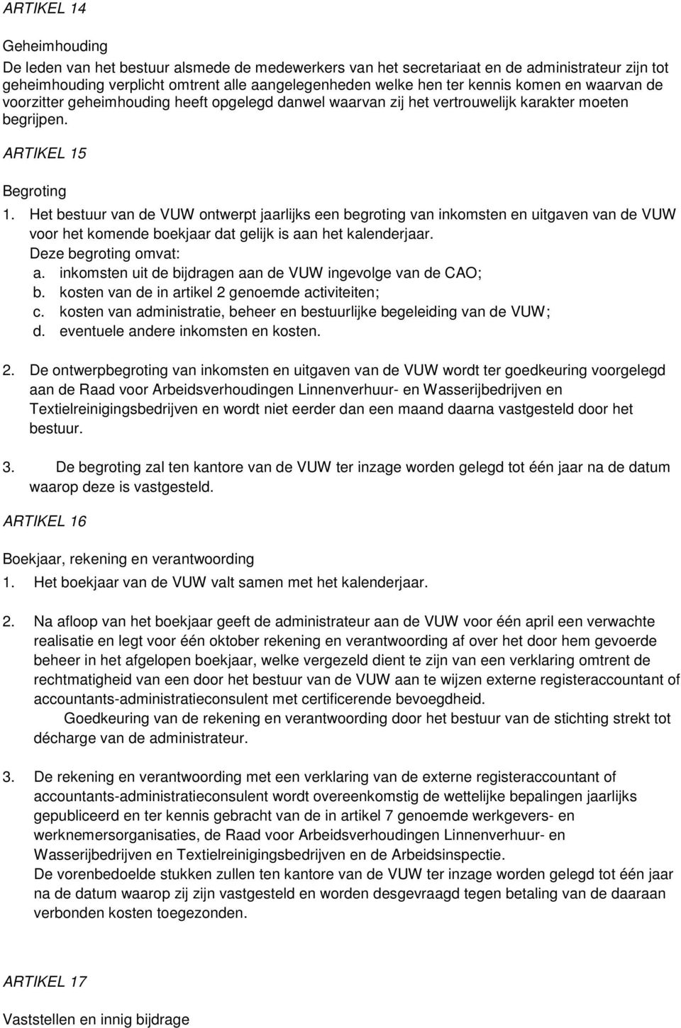 Het bestuur van de VUW ontwerpt jaarlijks een begroting van inkomsten en uitgaven van de VUW voor het komende boekjaar dat gelijk is aan het kalenderjaar. Deze begroting omvat: a.