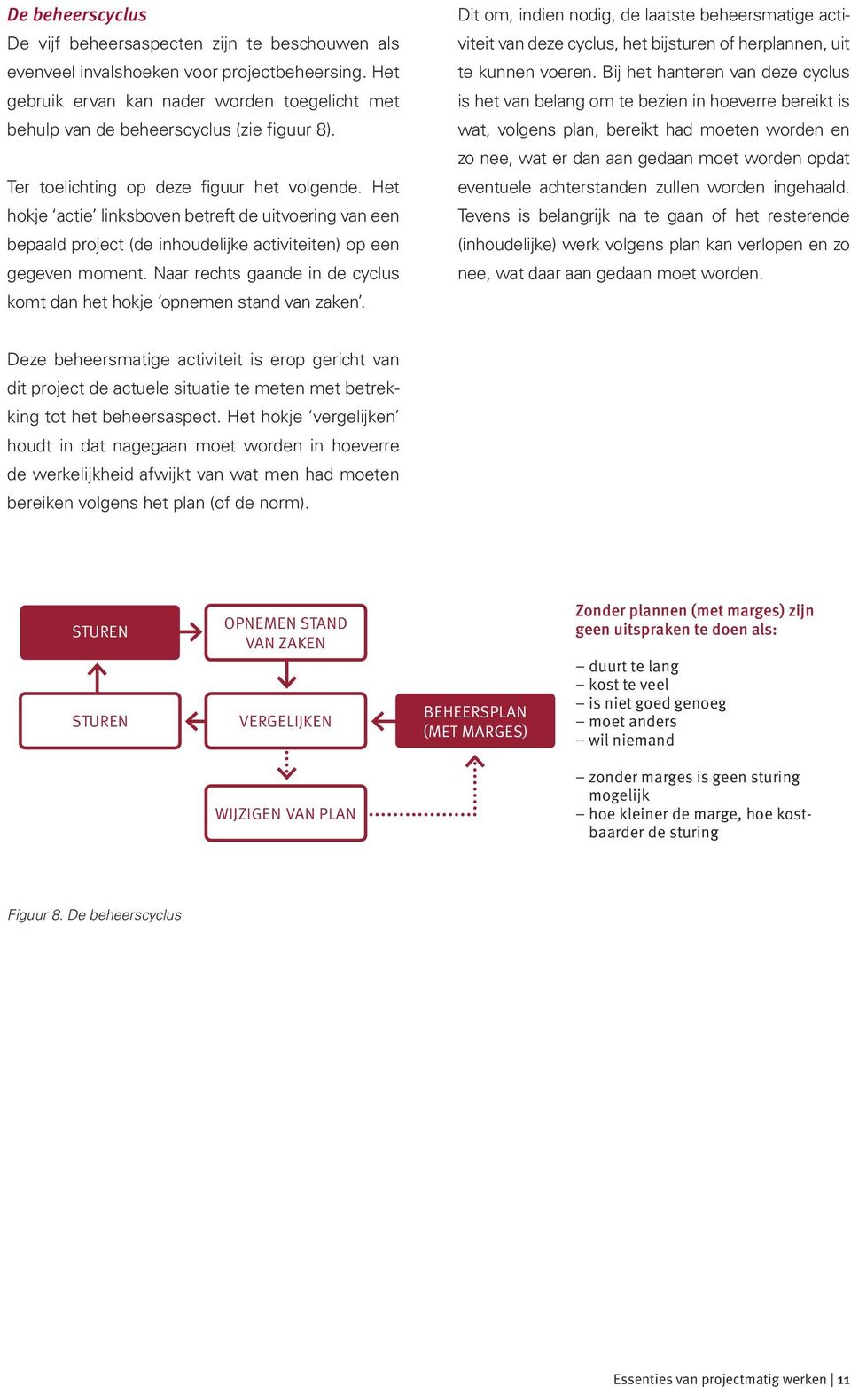 Het hokje actie linksboven betreft de uitvoering van een bepaald project (de inhoudelijke activiteiten) op een gegeven moment.