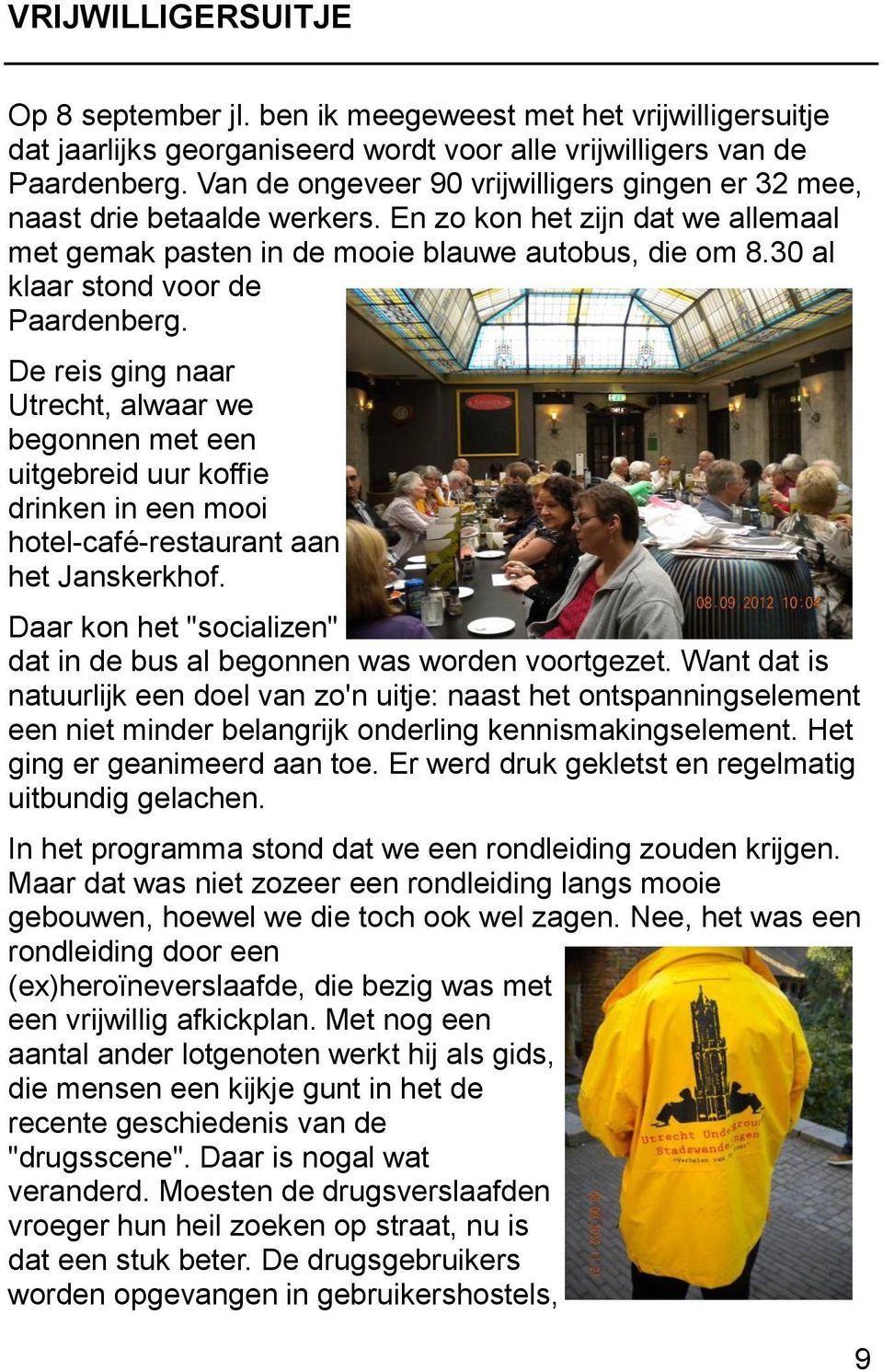 30 al klaar stond voor de Paardenberg. De reis ging naar Utrecht, alwaar we begonnen met een uitgebreid uur koffie drinken in een mooi hotel-café-restaurant aan het Janskerkhof.