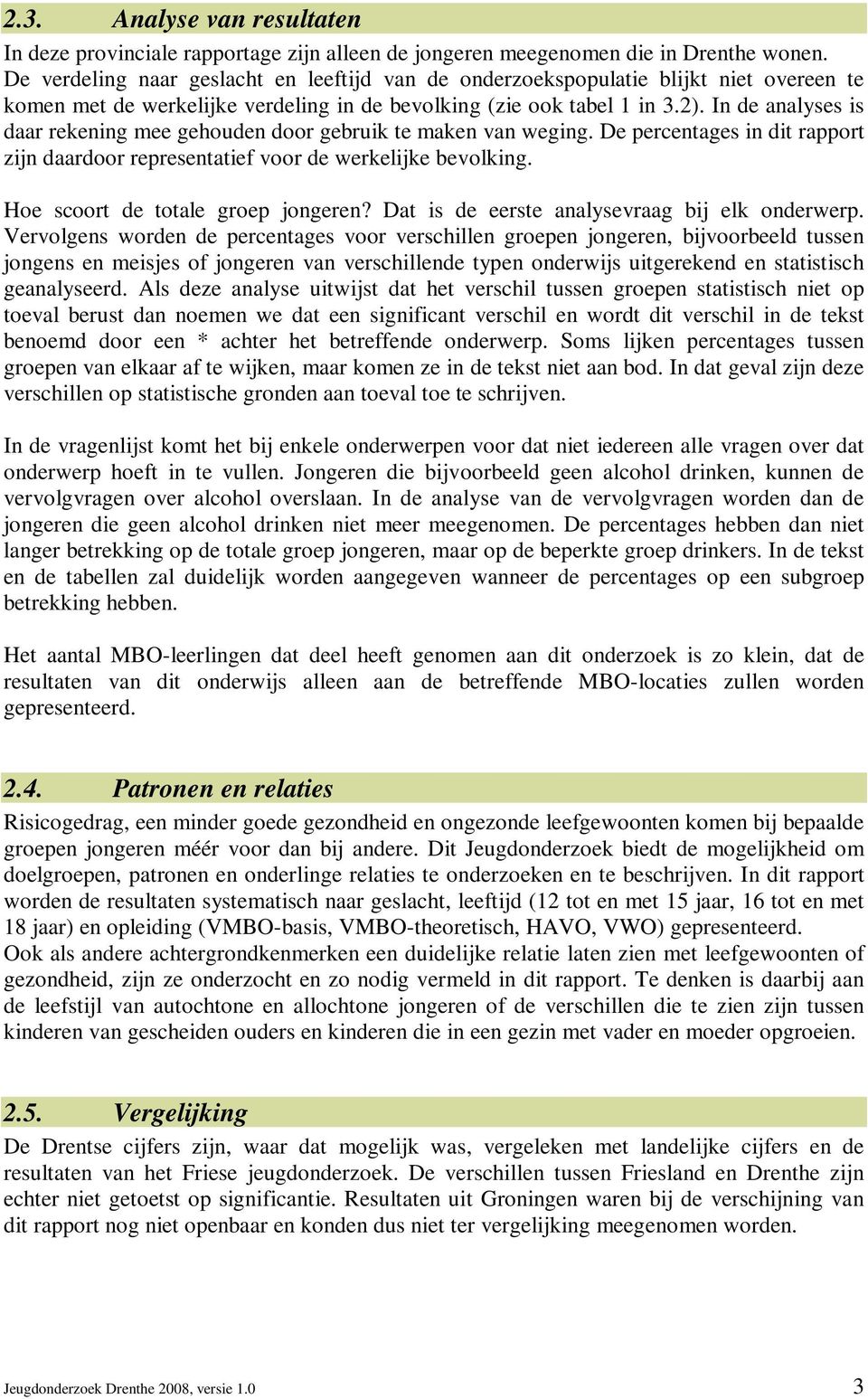 In de analyses is daar rekening mee gehouden door gebruik te maken van weging. De percentages in dit rapport zijn daardoor representatief voor de werkelijke bevolking.