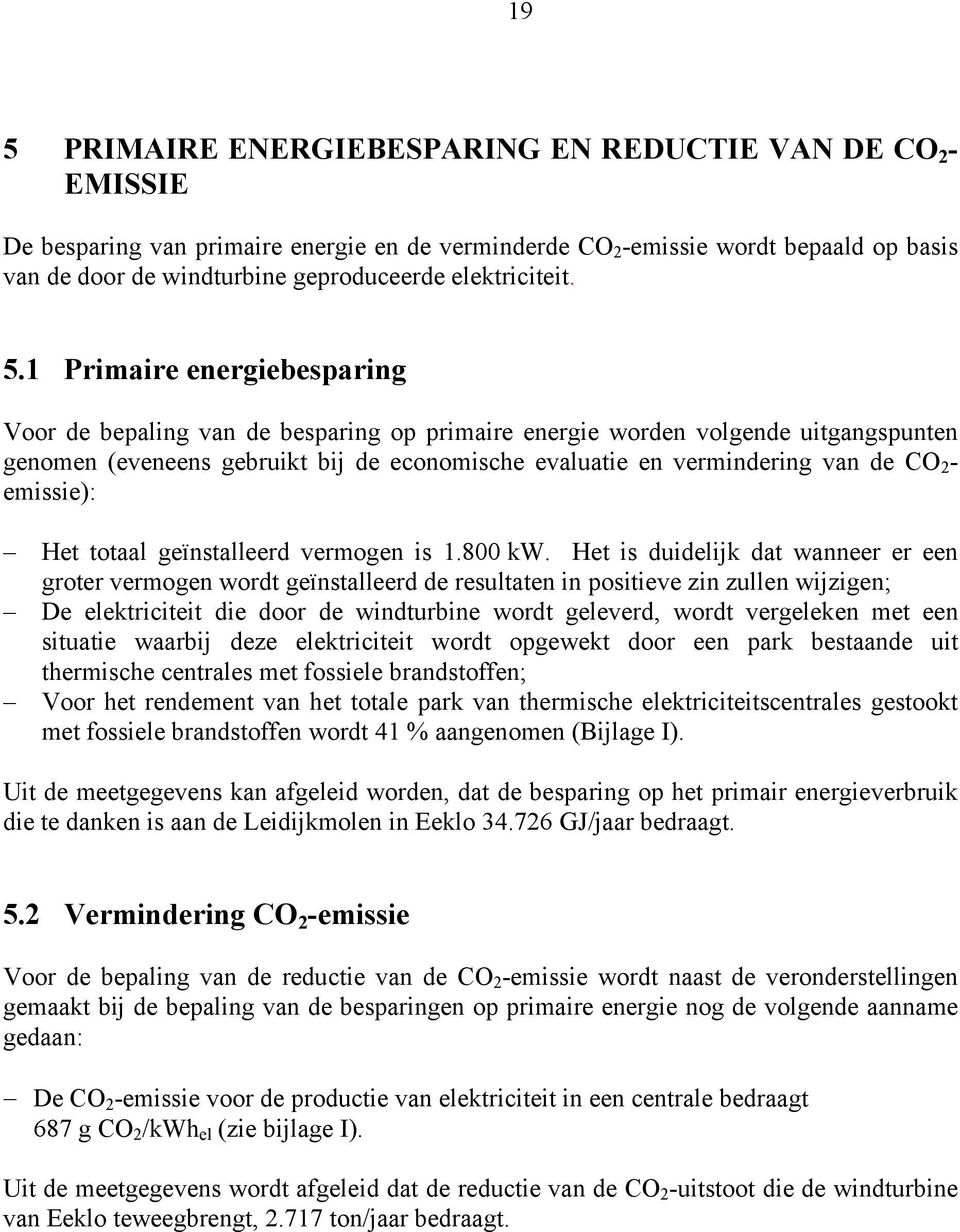 1 Primaire energiebesparing Voor de bepaling van de besparing op primaire energie worden volgende uitgangspunten genomen (eveneens gebruikt bij de economische evaluatie en vermindering van de CO 2 -