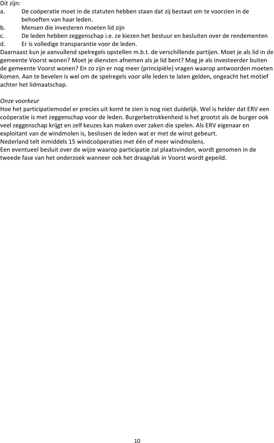 Moet je diensten afnemen als je lid bent? Mag je als investeerder buiten de gemeente Voorst wonen? En zo zijn er nog meer (principiële) vragen waarop antwoorden moeten komen.