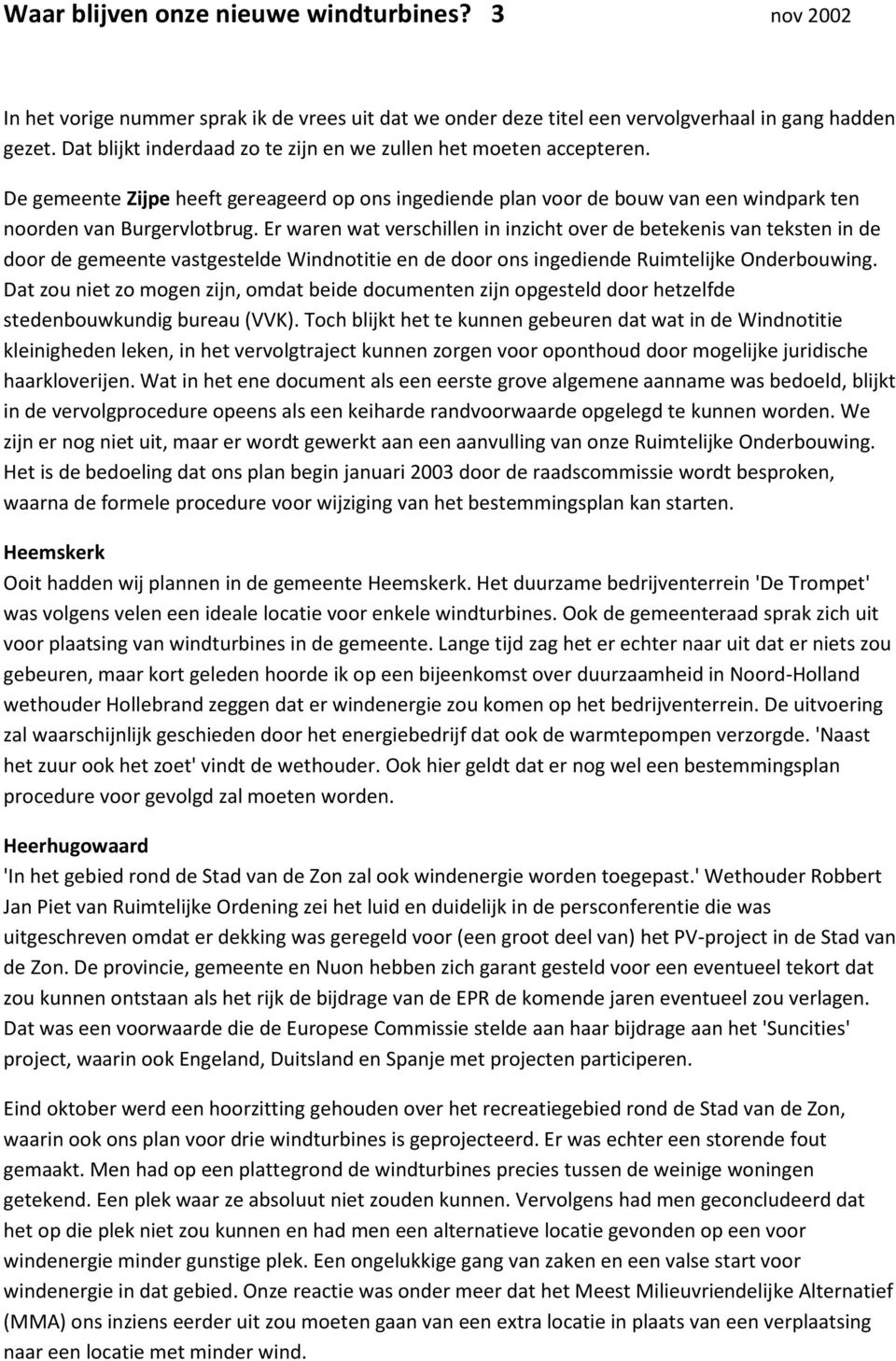 Er waren wat verschillen in inzicht over de betekenis van teksten in de door de gemeente vastgestelde Windnotitie en de door ons ingediende Ruimtelijke Onderbouwing.