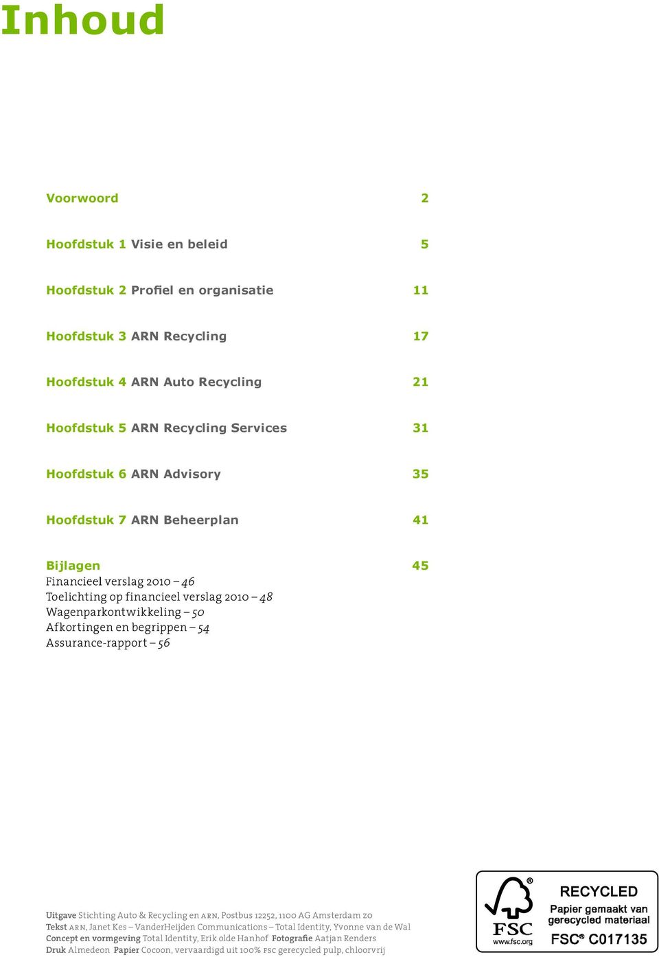 Afkortingen en begrippen 54 Assurance-rapport 56 45 Uitgave Stichting Auto & Recycling en arn, Postbus 12252, 1100 AG Amsterdam zo Tekst arn, Janet Kes VanderHeijden Communications