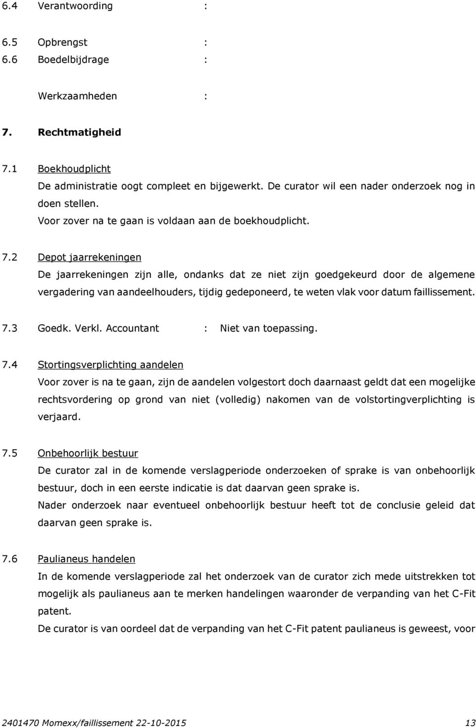 2 Depot jaarrekeningen De jaarrekeningen zijn alle, ondanks dat ze niet zijn goedgekeurd door de algemene vergadering van aandeelhouders, tijdig gedeponeerd, te weten vlak voor datum faillissement. 7.