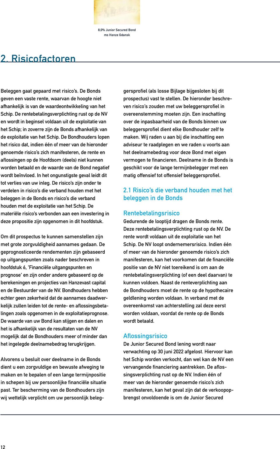 De Bondhouders lopen het risico dat, indien één of meer van de hieronder genoemde risico s zich manifesteren, de rente en aflossingen op de Hoofdsom (deels) niet kunnen worden betaald en de waarde