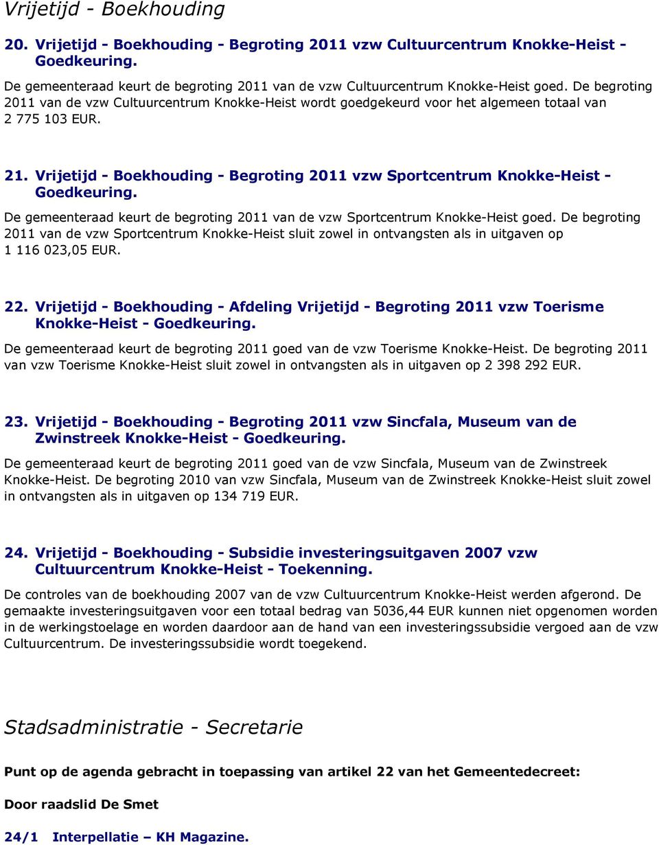 Vrijetijd - Boekhouding - Begroting 2011 vzw Sportcentrum Knokke-Heist - Goedkeuring. De gemeenteraad keurt de begroting 2011 van de vzw Sportcentrum Knokke-Heist goed.
