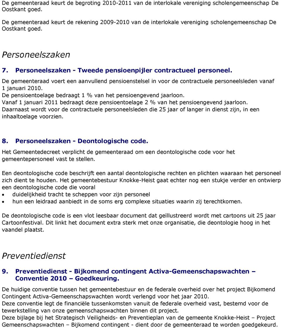 De gemeenteraad voert een aanvullend pensioenstelsel in voor de contractuele personeelsleden vanaf 1 januari 2010. De pensioentoelage bedraagt 1 % van het pensioengevend jaarloon.