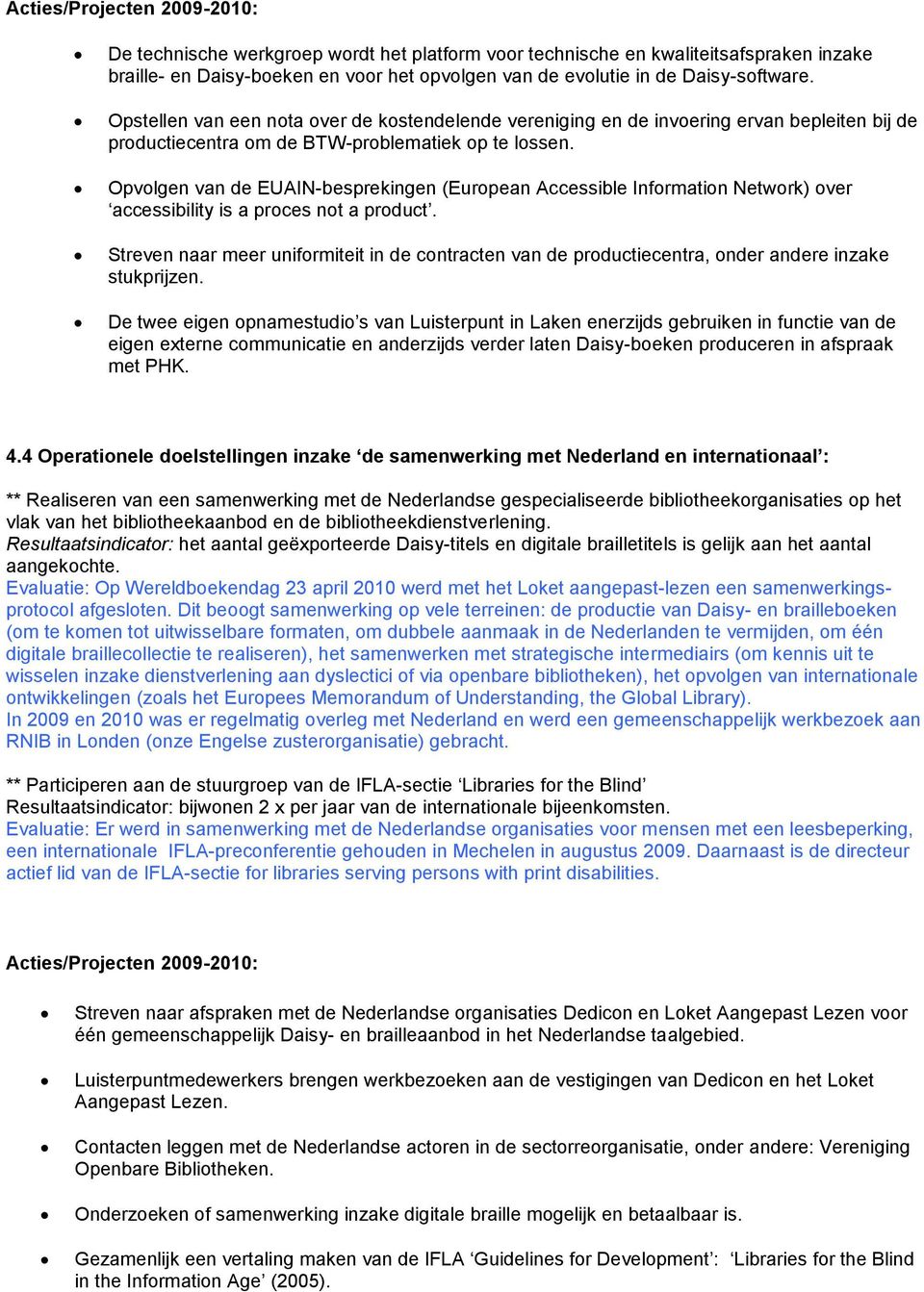 Opvolgen van de EUAIN-besprekingen (European Accessible Information Network) over accessibility is a proces not a product.