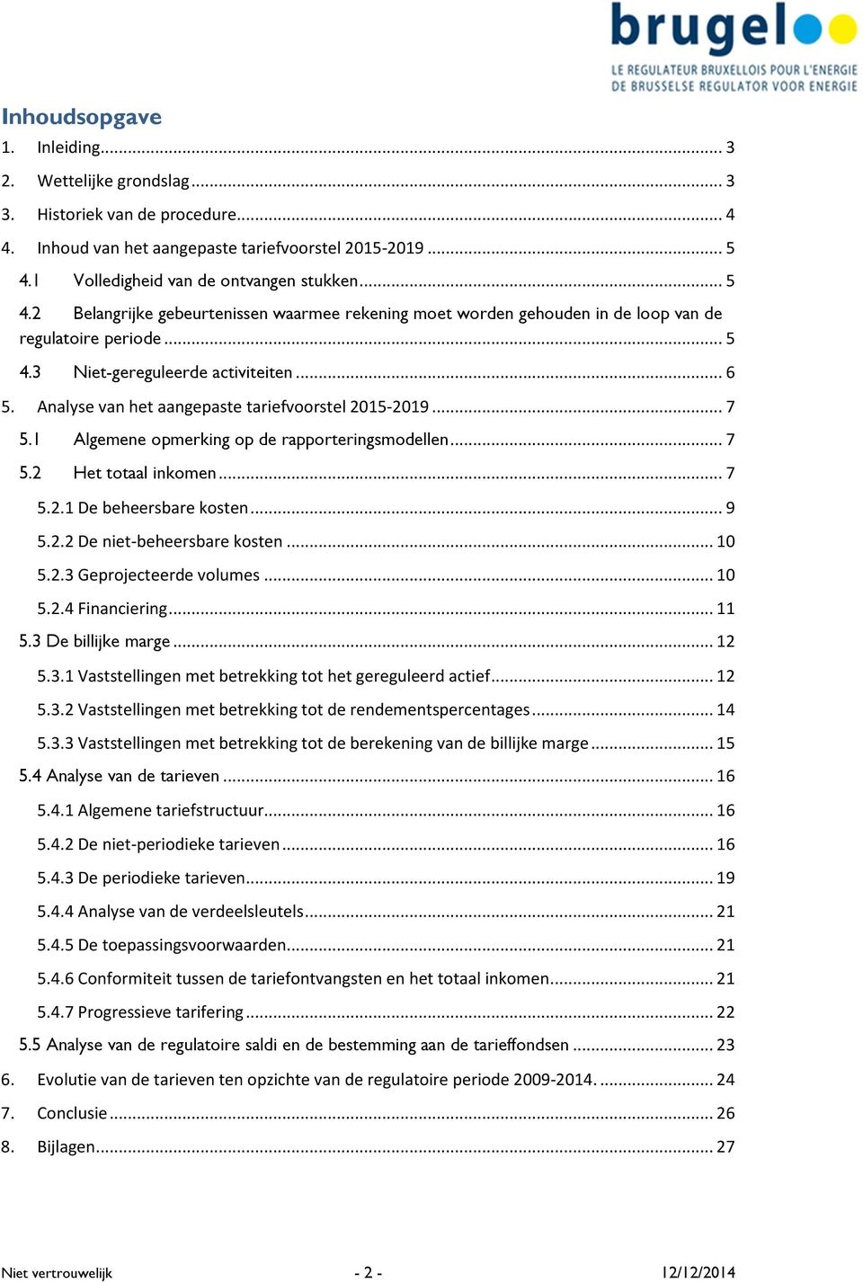 Analyse van het aangepaste tariefvoorstel 2015-2019... 7 5.1 Algemene opmerking op de rapporteringsmodellen... 7 5.2 Het totaal inkomen... 7 5.2.1 De beheersbare kosten... 9 5.2.2 De niet-beheersbare kosten.