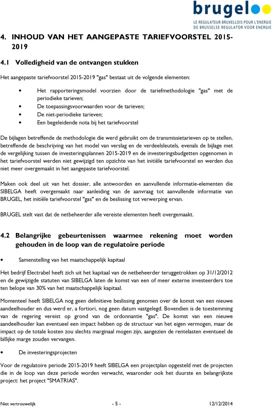 periodieke tarieven; De toepassingsvoorwaarden voor de tarieven; De niet-periodieke tarieven; Een begeleidende nota bij het tariefvoorstel De bijlagen betreffende de methodologie die werd gebruikt om