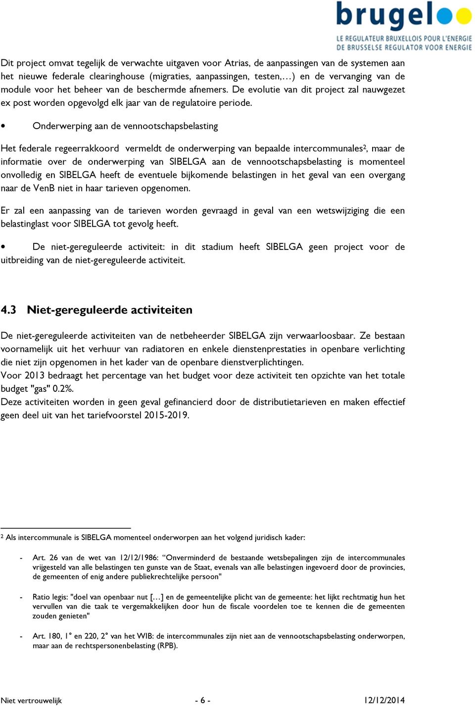 Onderwerping aan de vennootschapsbelasting Het federale regeerrakkoord vermeldt de onderwerping van bepaalde intercommunales 2, maar de informatie over de onderwerping van SIBELGA aan de