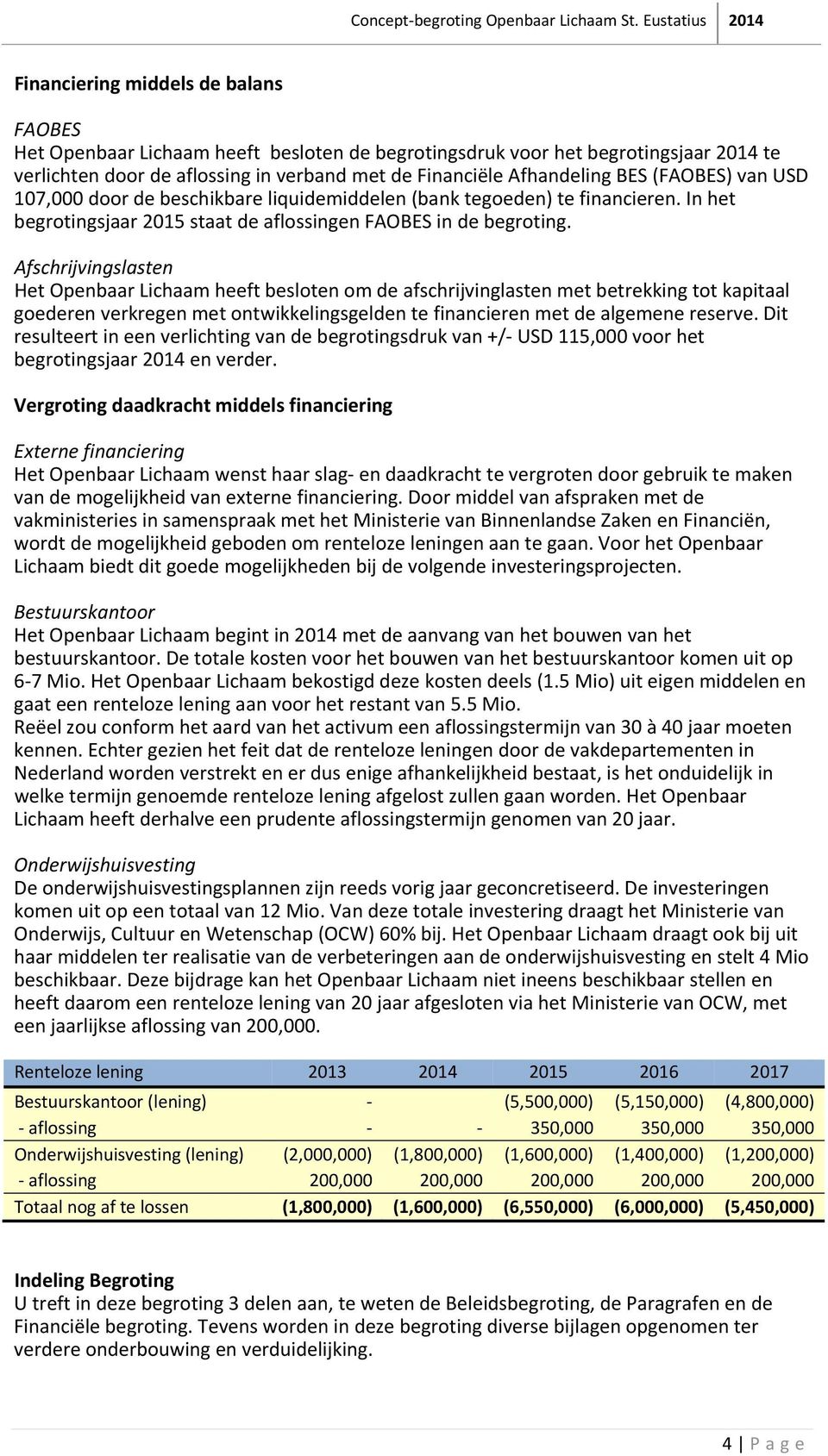 Afschrijvingslasten Het Openbaar Lichaam heeft besloten om de afschrijvinglasten met betrekking tot kapitaal goederen verkregen met ontwikkelingsgelden te financieren met de algemene reserve.