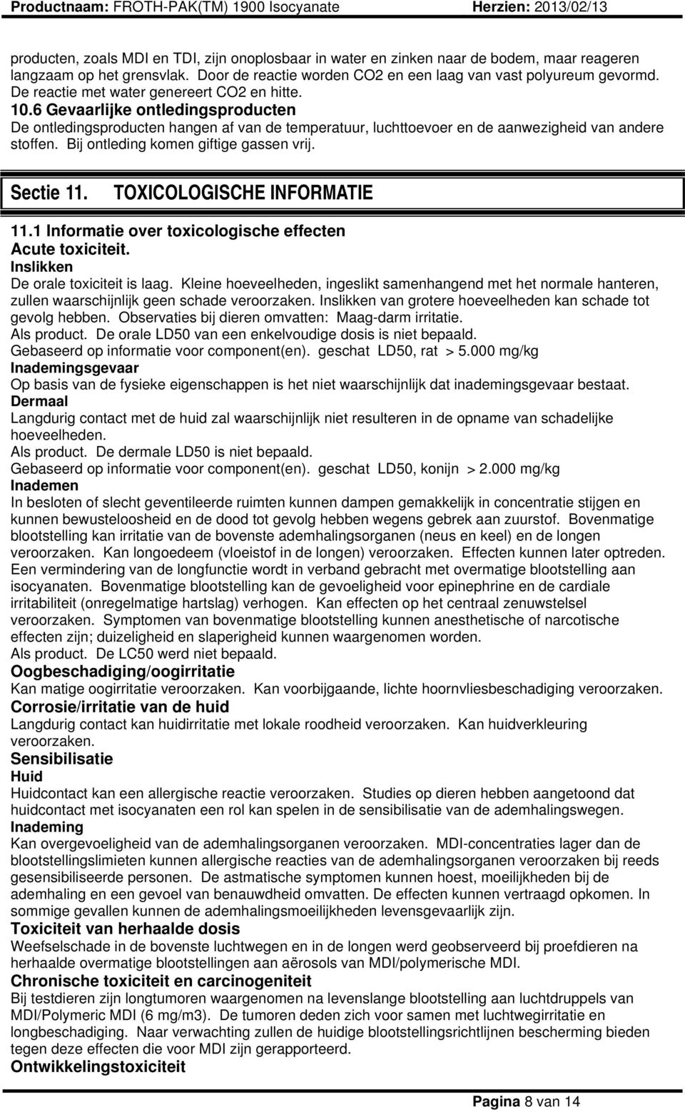 Bij ontleding komen giftige gassen vrij. Sectie 11. TOXICOLOGISCHE INFORMATIE 11.1 Informatie over toxicologische effecten Acute toxiciteit. Inslikken De orale toxiciteit is laag.