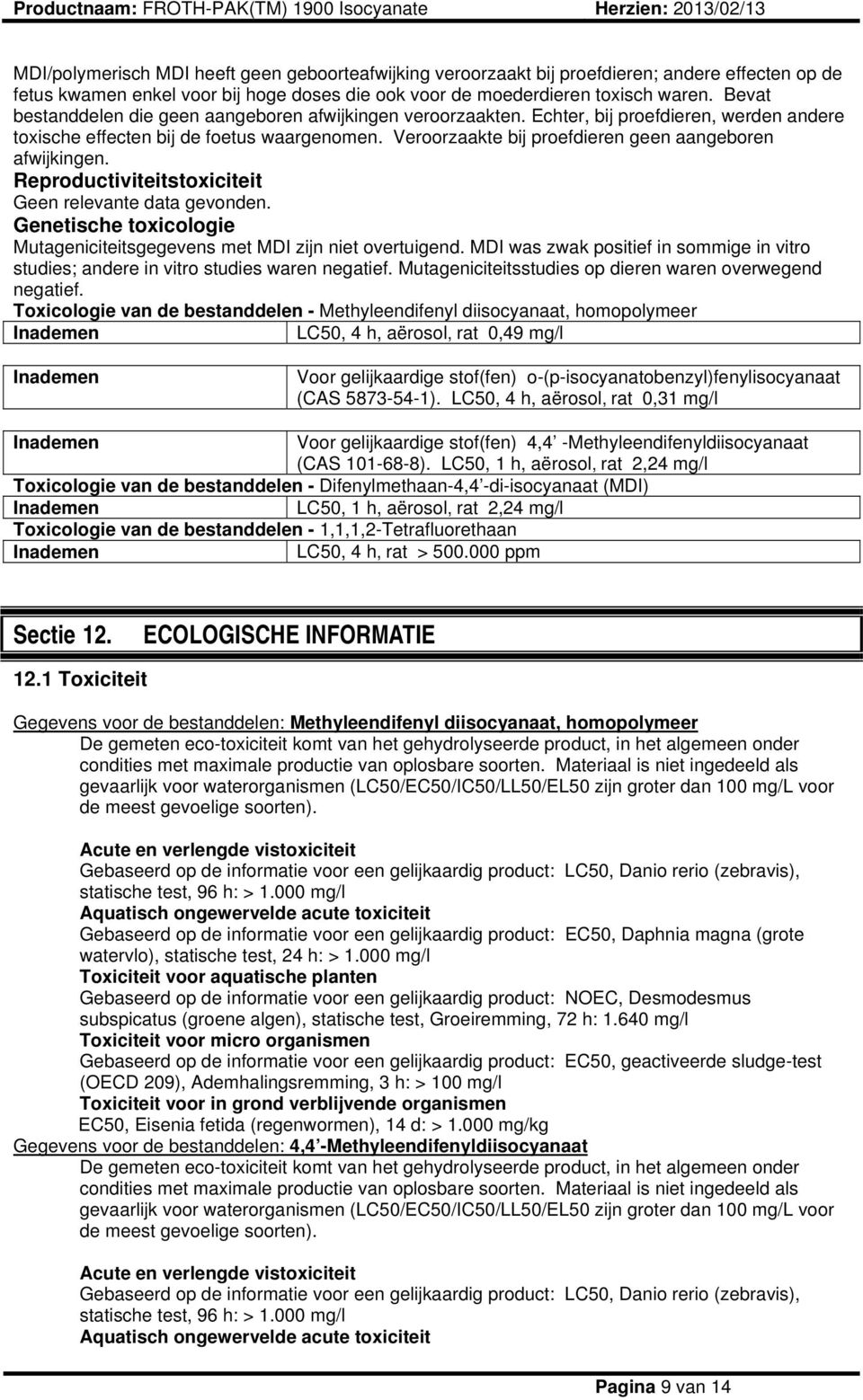 Veroorzaakte bij proefdieren geen aangeboren afwijkingen. Reproductiviteitstoxiciteit Geen relevante data gevonden. Genetische toxicologie Mutageniciteitsgegevens met MDI zijn niet overtuigend.