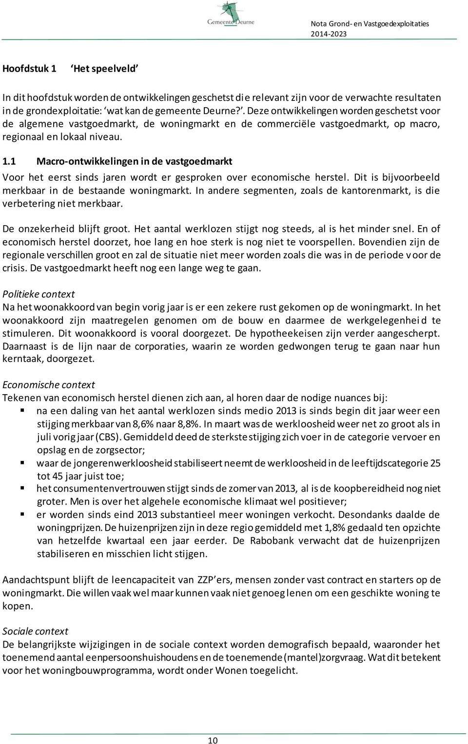 1 Macro-ontwikkelingen in de vastgoedmarkt Voor het eerst sinds jaren wordt er gesproken over economische herstel. Dit is bijvoorbeeld merkbaar in de bestaande woningmarkt.