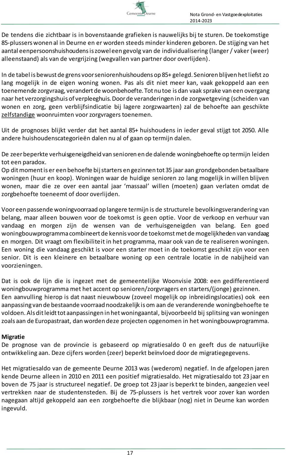 In de tabel is bewust de grens voor seniorenhuishoudens op 85+ gelegd. Senioren blijven het liefst zo lang mogelijk in de eigen woning wonen.