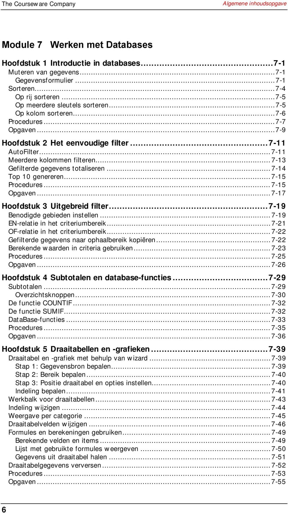 ..7-13 Gefilterde gegevens totaliseren...7-14 Top 10 genereren...7-15 Procedures...7-15 Opgaven...7-17 Hoofdstuk 3 Uitgebreid filter...7-19 Benodigde gebieden instellen.