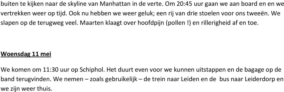 Maarten klaagt over hoofdpijn (pollen!) en rillerigheid af en toe. Woensdag 11 mei We komen om 11:30 uur op Schiphol.