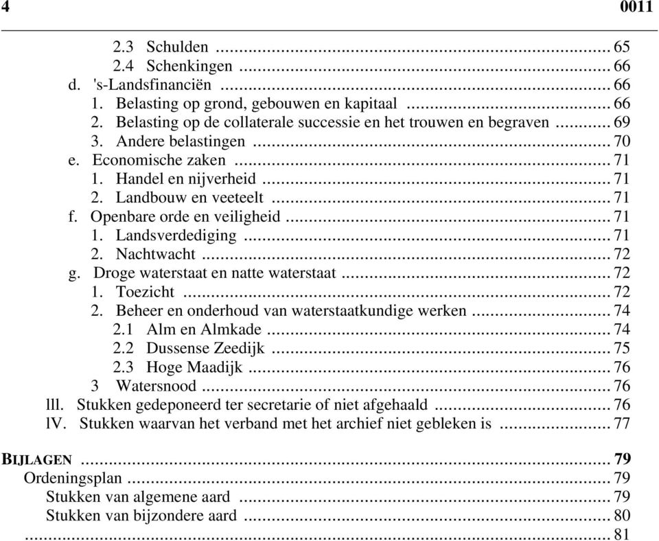 Droge waterstaat en natte waterstaat... 72 1. Toezicht... 72 2. Beheer en onderhoud van waterstaatkundige werken... 74 2.1 Alm en Almkade... 74 2.2 Dussense Zeedijk... 75 2.3 Hoge Maadijk.