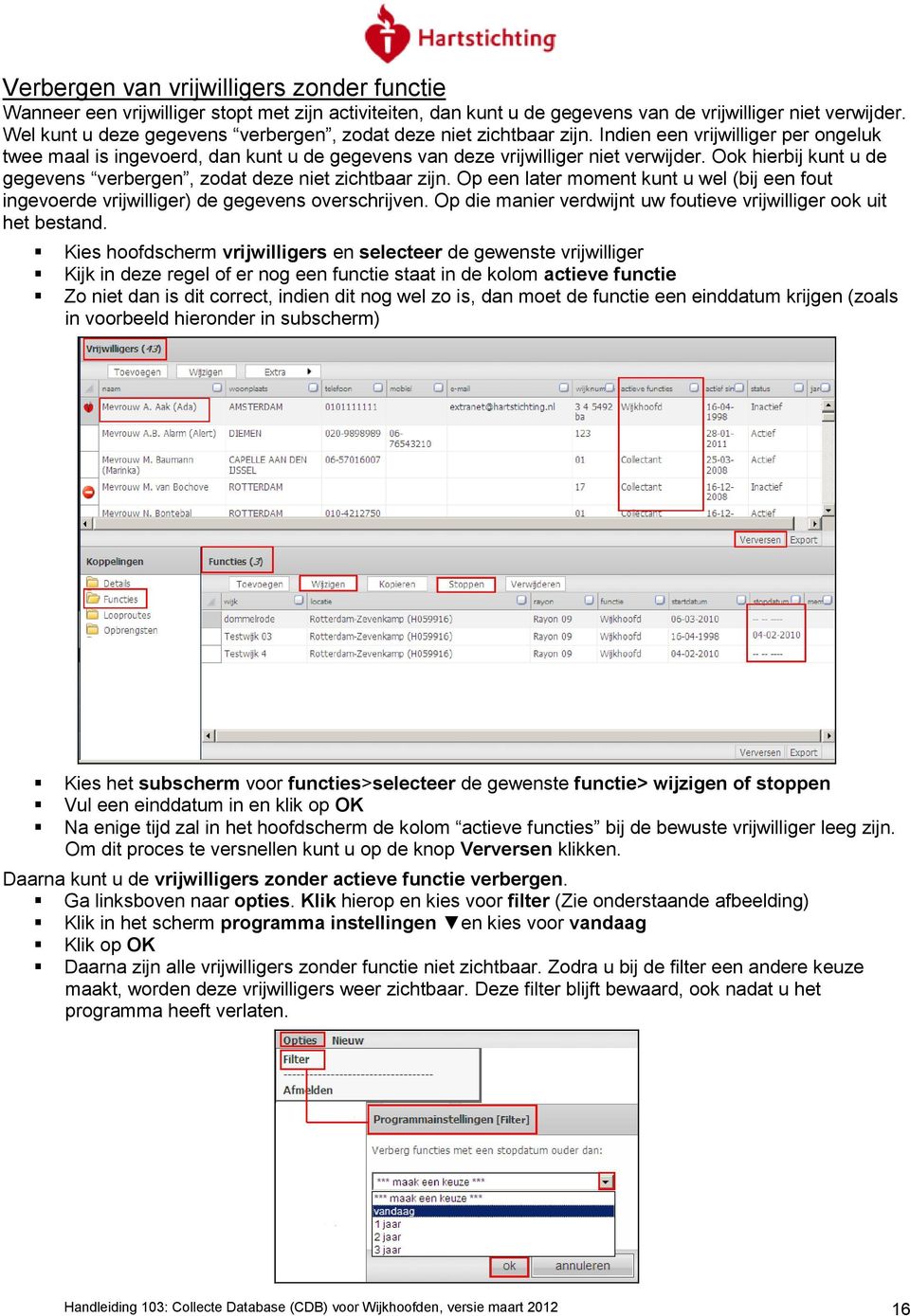 Ook hierbij kunt u de gegevens verbergen, zodat deze niet zichtbaar zijn. Op een later moment kunt u wel (bij een fout ingevoerde vrijwilliger) de gegevens overschrijven.