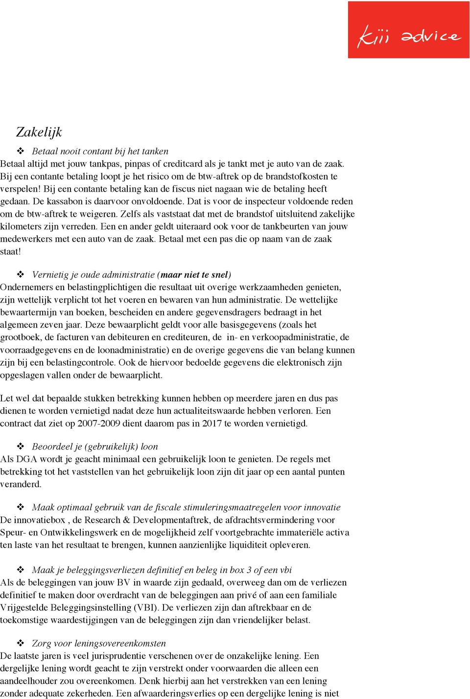 De kassabon is daarvoor onvoldoende. Dat is voor de inspecteur voldoende reden om de btw-aftrek te weigeren. Zelfs als vaststaat dat met de brandstof uitsluitend zakelijke kilometers zijn verreden.