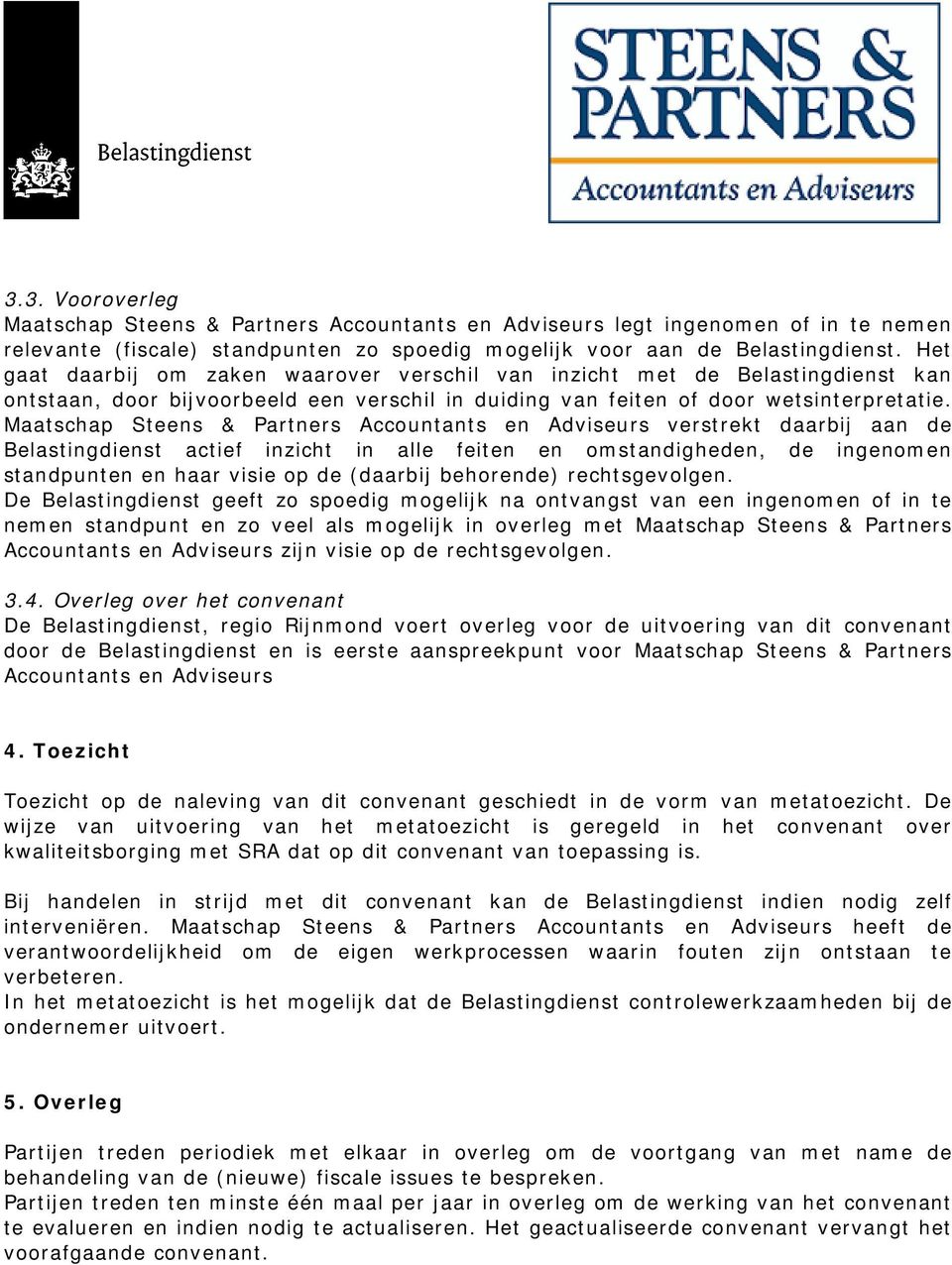 Maatschap Steens & Partners Accountants en Adviseurs verstrekt daarbij aan de Belastingdienst actief inzicht in alle feiten en omstandigheden, de ingenomen standpunten en haar visie op de (daarbij