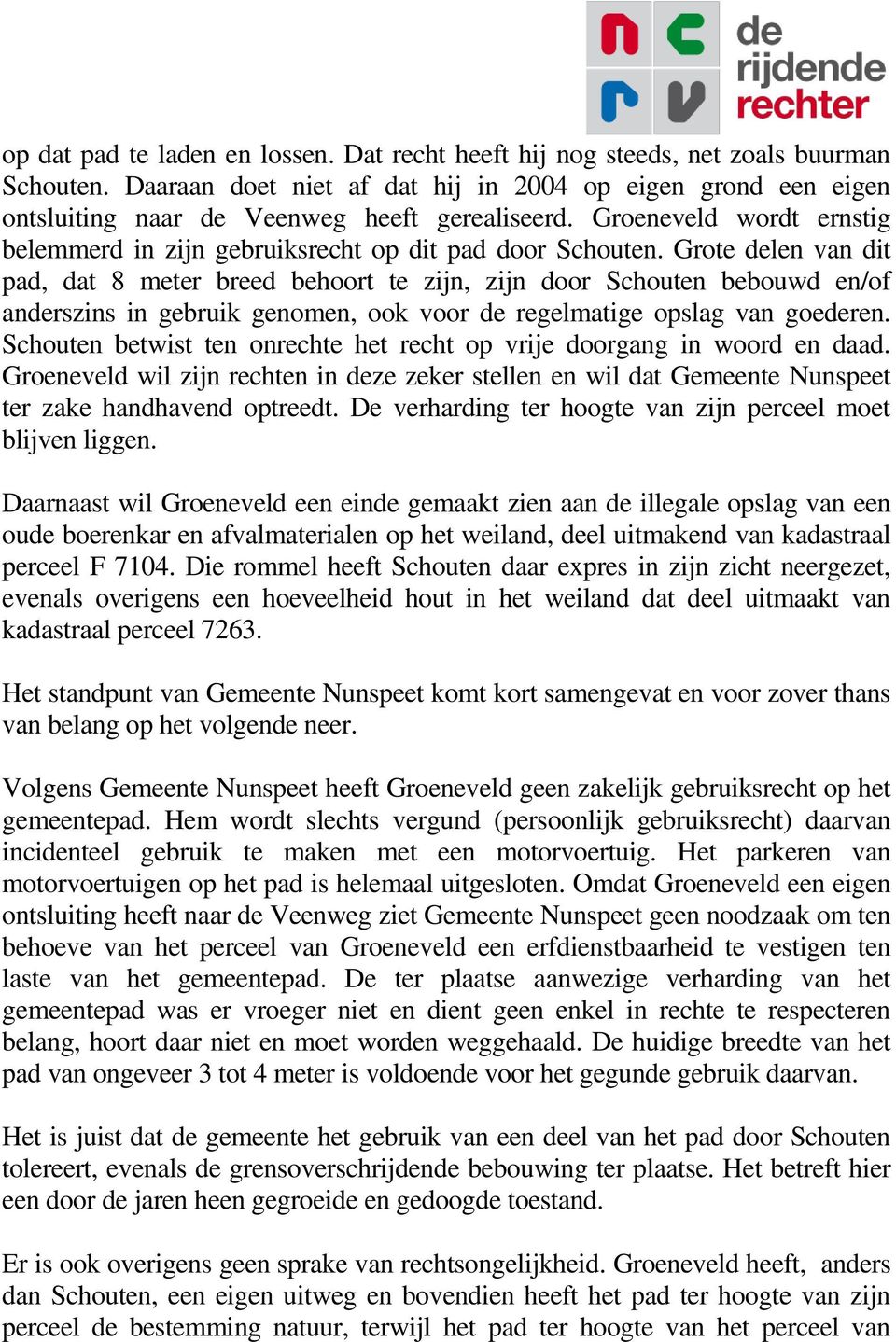 Grote delen van dit pad, dat 8 meter breed behoort te zijn, zijn door Schouten bebouwd en/of anderszins in gebruik genomen, ook voor de regelmatige opslag van goederen.