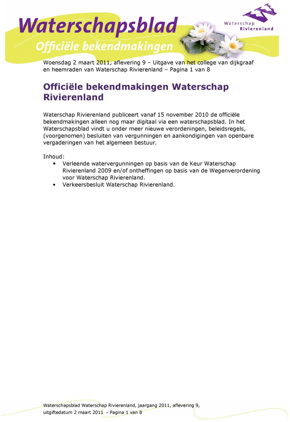 In het Waterschapsblad vindt u onder meer nieuwe verordeningen, beleidsregels, (voorgenomen) besluiten van vergunningen en aankondigingen van openbare vergaderingen van het algemeen bestuur.