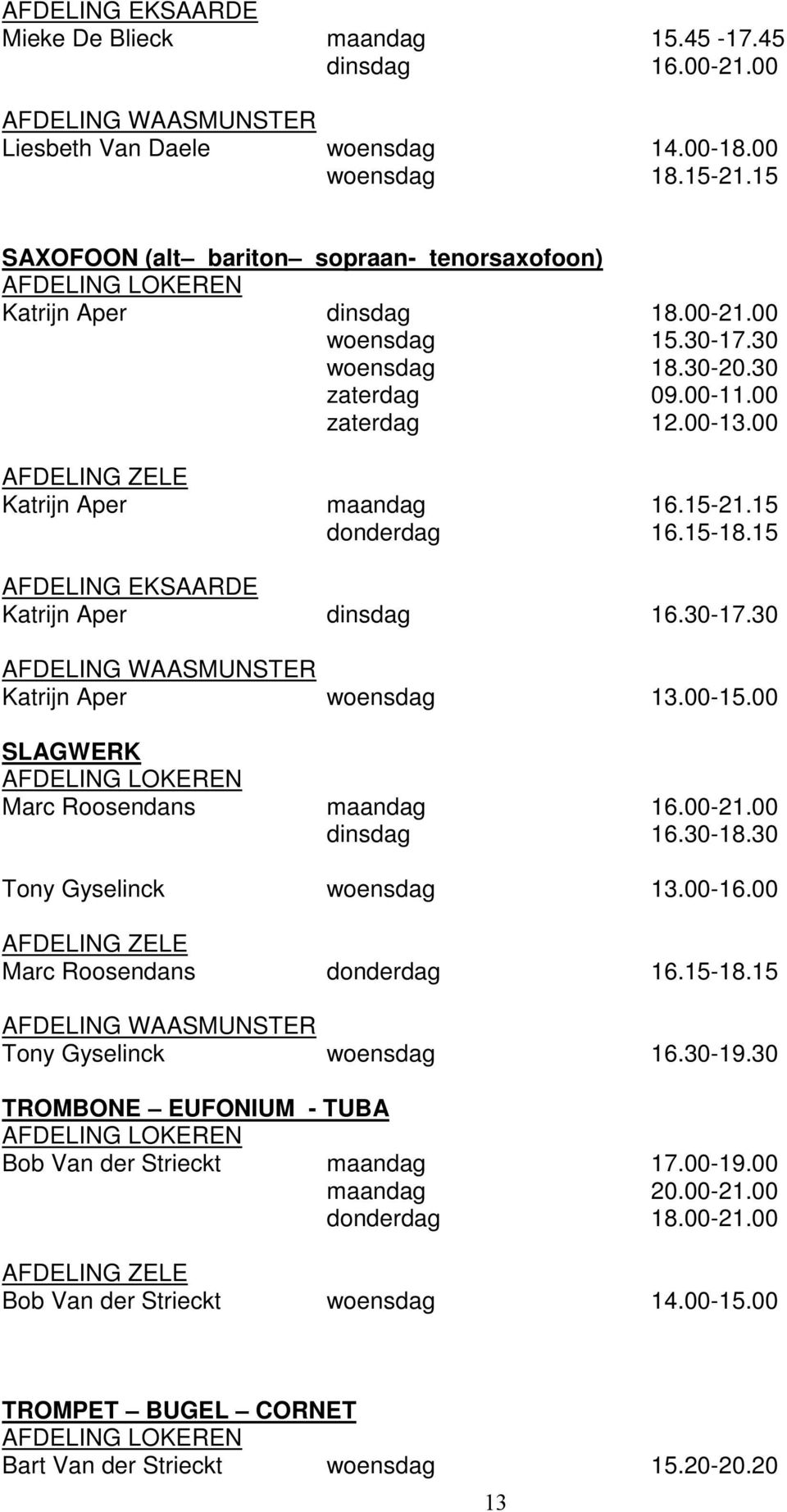 15 donderdag 16.15-18.15 AFDELING EKSAARDE Katrijn Aper dinsdag 16.30-17.30 AFDELING WAASMUNSTER Katrijn Aper woensdag 13.00-15.00 SLAGWERK Marc Roosendans maandag 16.00-21.00 dinsdag 16.30-18.