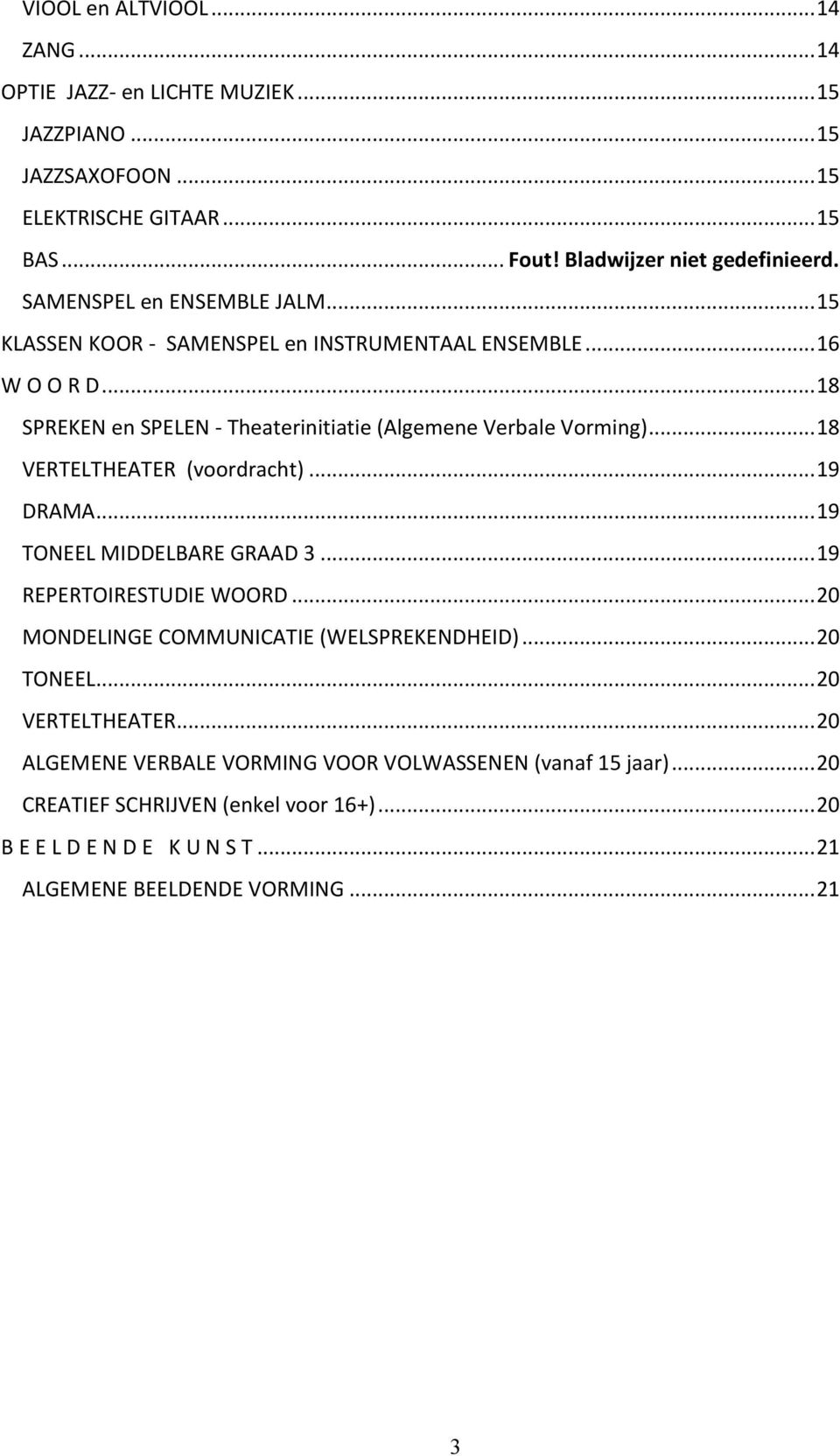 .. 18 VERTELTHEATER (voordracht)... 19 DRAMA... 19 TONEEL MIDDELBARE GRAAD 3... 19 REPERTOIRESTUDIE WOORD... 20 MONDELINGE COMMUNICATIE (WELSPREKENDHEID)... 20 TONEEL.