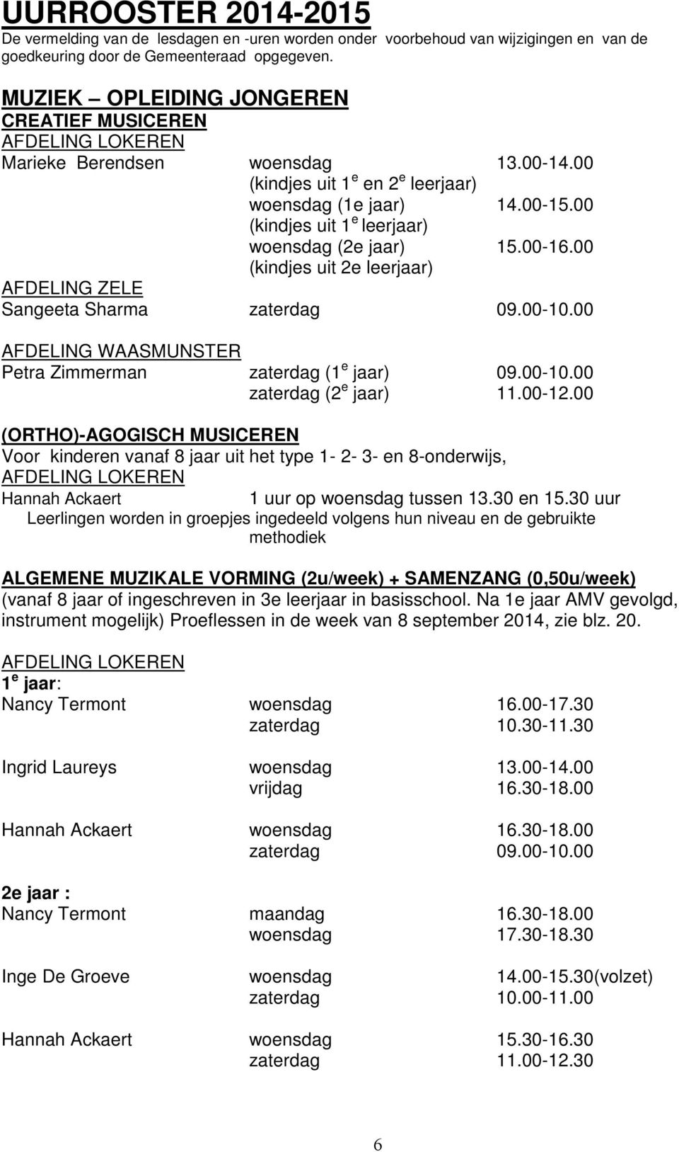 00-16.00 (kindjes uit 2e leerjaar) Sangeeta Sharma zaterdag 09.00-10.00 AFDELING WAASMUNSTER Petra Zimmerman zaterdag (1 e jaar) 09.00-10.00 zaterdag (2 e jaar) 11.00-12.