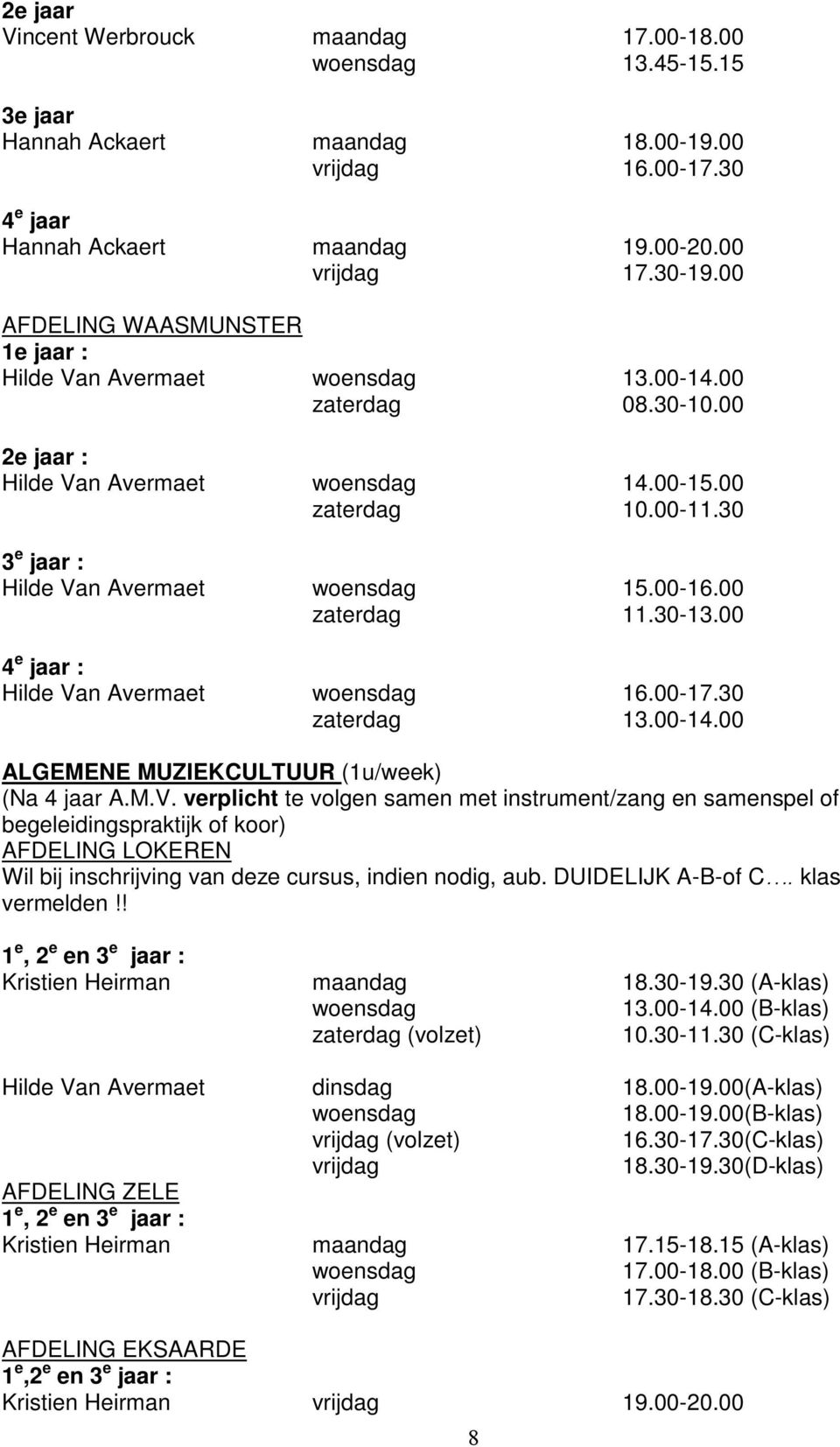 30 3 e jaar : Hilde Van Avermaet woensdag 15.00-16.00 zaterdag 11.30-13.00 4 e jaar : Hilde Van Avermaet woensdag 16.00-17.30 zaterdag 13.00-14.00 ALGEMENE MUZIEKCULTUUR (1u/week) (Na 4 jaar A.M.V. verplicht te volgen samen met instrument/zang en samenspel of begeleidingspraktijk of koor) Wil bij inschrijving van deze cursus, indien nodig, aub.