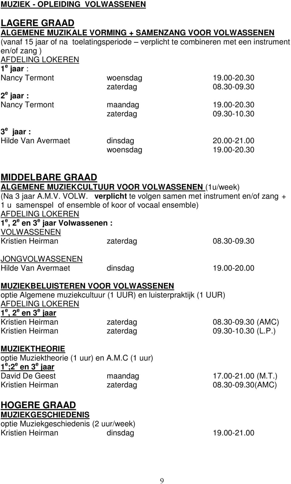 M.V. VOLW. verplicht te volgen samen met instrument en/of zang + 1 u samenspel of ensemble of koor of vocaal ensemble) 1 e, 2 e en 3 e jaar Volwassenen : VOLWASSENEN Kristien Heirman zaterdag 08.