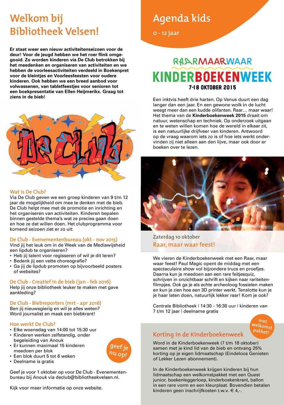 kinderen. Ook hebben we een breed aanbod voor volwassenen, van tabletfeestjes voor senioren tot een boekpresentatie van Ellen Heijmerikx. Graag tot ziens in de bieb! Een inktvis heeft drie harten.