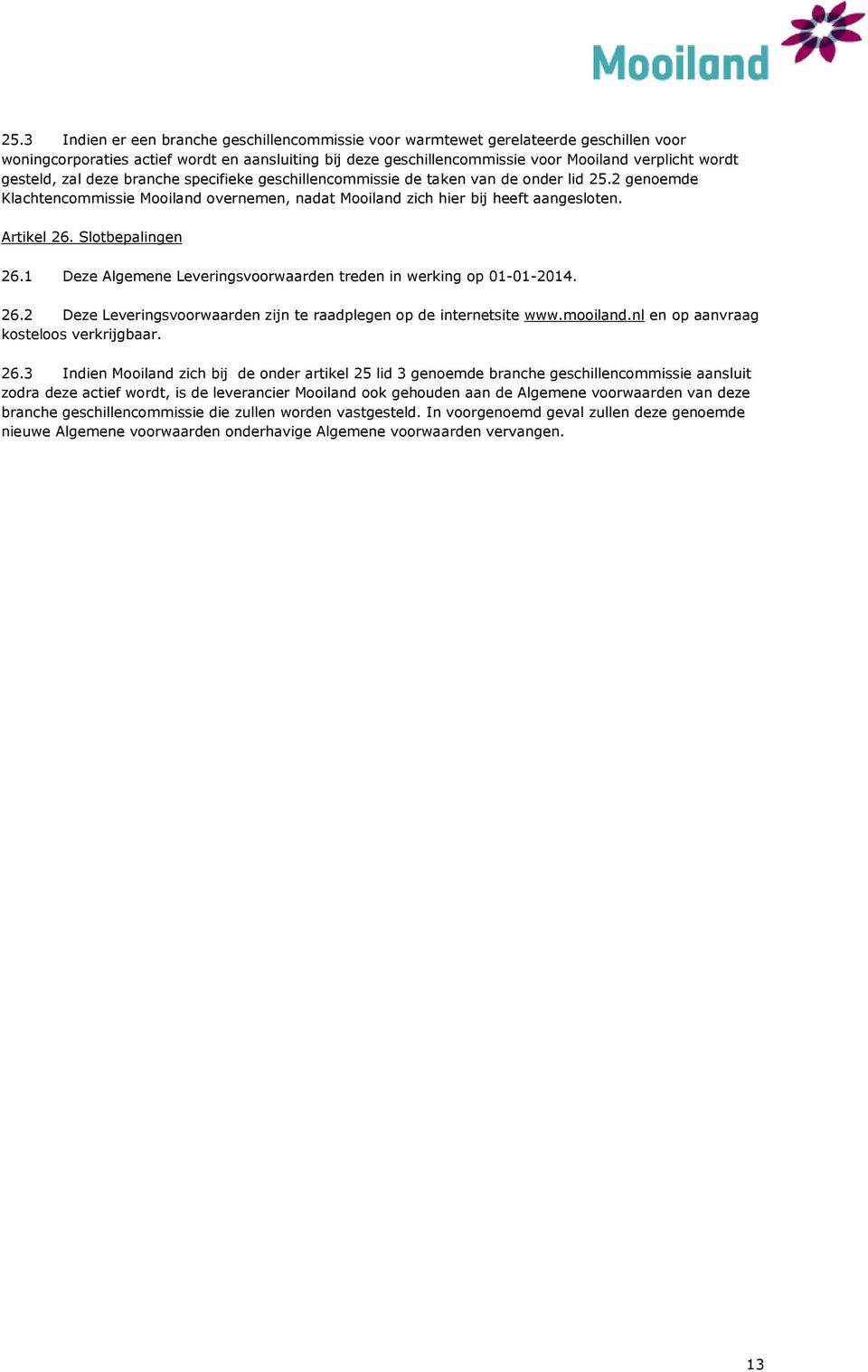 Slotbepalingen 26.1 Deze Algemene Leveringsvoorwaarden treden in werking op 01-01-2014. 26.2 Deze Leveringsvoorwaarden zijn te raadplegen op de internetsite www.mooiland.