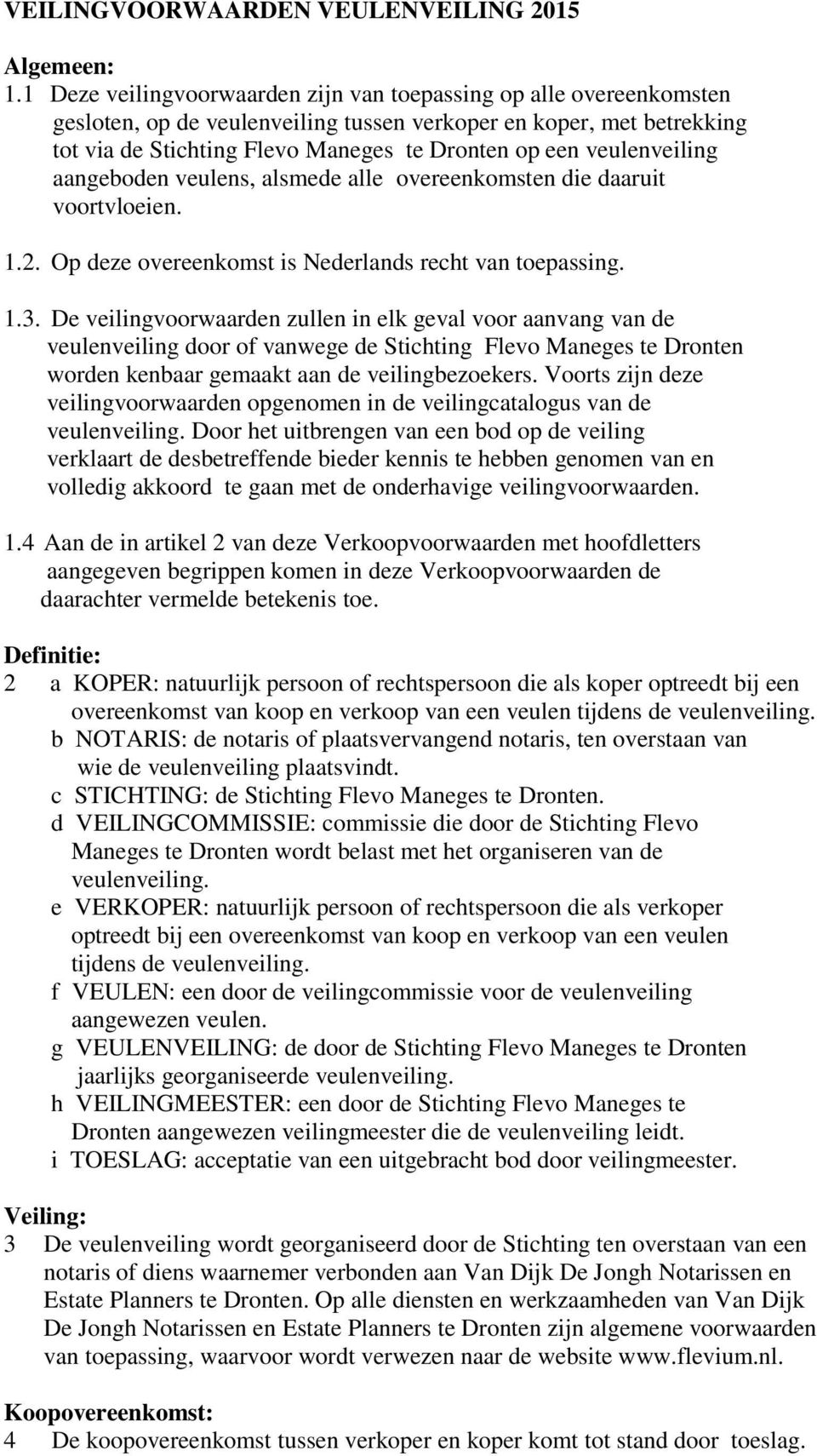 veulenveiling aangeboden veulens, alsmede alle overeenkomsten die daaruit voortvloeien. 1.2. Op deze overeenkomst is Nederlands recht van toepassing. 1.3.