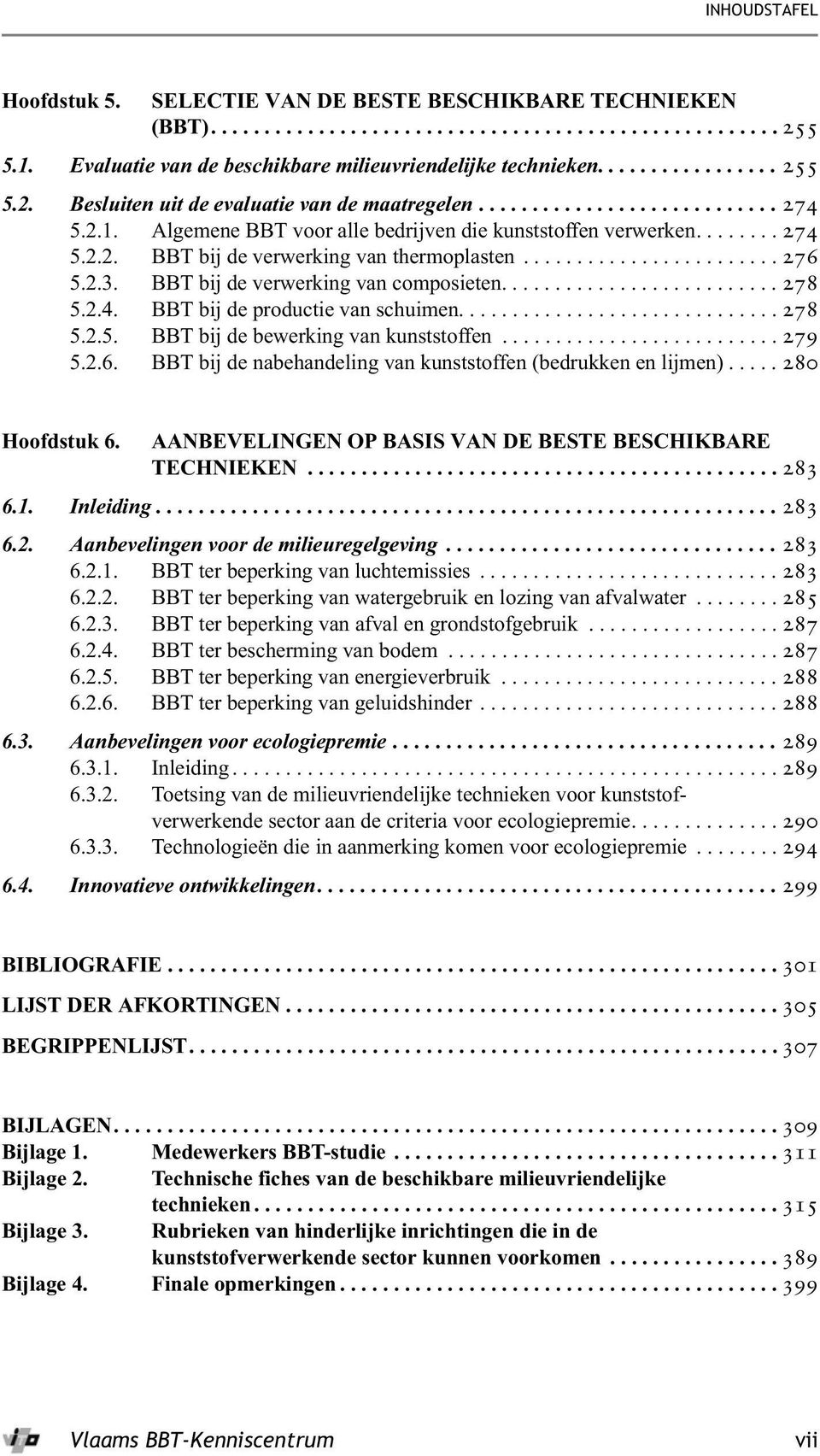 ....................... 276 5.2.3. BBT bij de verwerking van composieten.......................... 278 5.2.4. BBT bij de productie van schuimen.............................. 278 5.2.5. BBT bij de bewerking van kunststoffen.