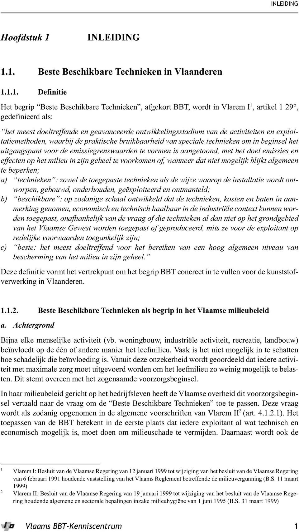 1. Beste Beschikbare Technieken in Vlaanderen 1.1.1. Definitie Het begrip Beste Beschikbare Technieken, afgekort BBT, wordt in Vlarem I 1, artikel 1 29, gedefinieerd als: het meest doeltreffende en
