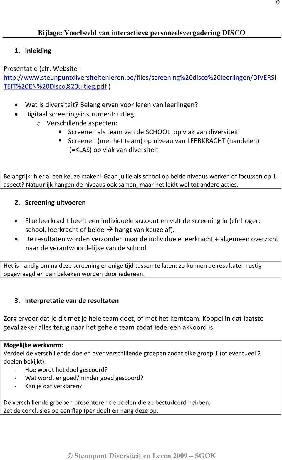 Digitaal screeningsinstrument: uitleg: o Verschillende aspecten: Screenen als team van de SCHOOL op vlak van diversiteit Screenen (met het team) op niveau van LEERKRACHT (handelen) (=KLAS) op vlak