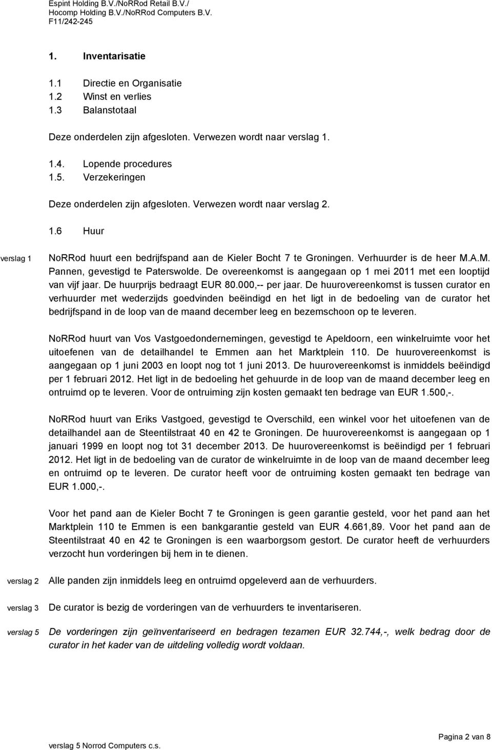 De overeenkomst is aangegaan op 1 mei 2011 met een looptijd van vijf jaar. De huurprijs bedraagt EUR 80.000,-- per jaar.