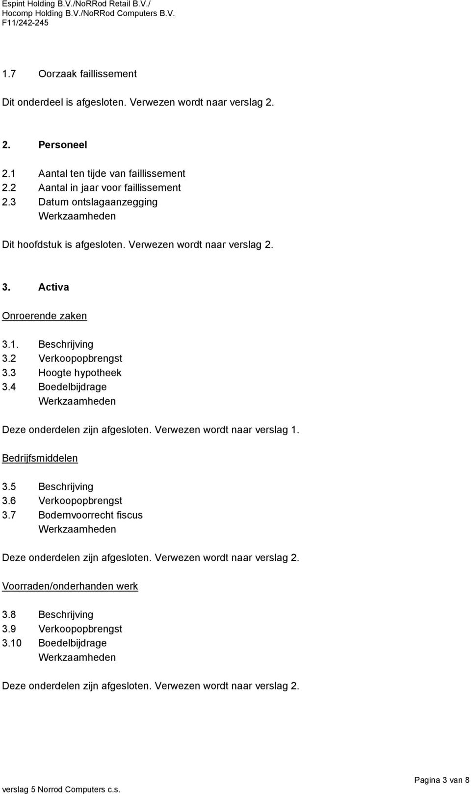 Activa Onroerende zaken 3.1. Beschrijving 3.2 Verkoopopbrengst 3.3 Hoogte hypotheek 3.4 Boedelbijdrage Deze onderdelen zijn afgesloten.