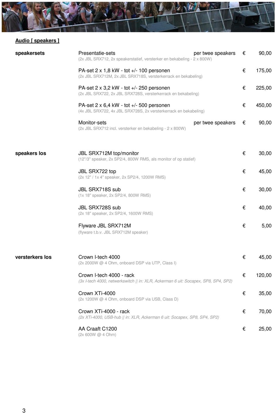 personen 450,00 (4x JBL SRX722, 4x JBL SRX728S, 2x versterkerrack en bekabeling) Monitor-sets per twee speakers 90,00 (2x JBL SRX712 incl.