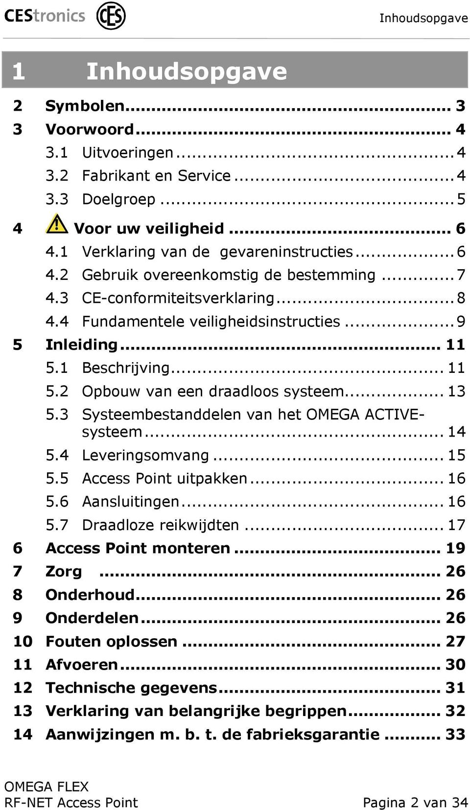 1 Beschrijving... 11 5.2 Opbouw van een draadloos systeem... 13 5.3 Systeembestanddelen van het OMEGA ACTIVEsysteem... 14 5.4 Leveringsomvang... 15 5.5 Access Point uitpakken... 16 5.6 Aansluitingen.