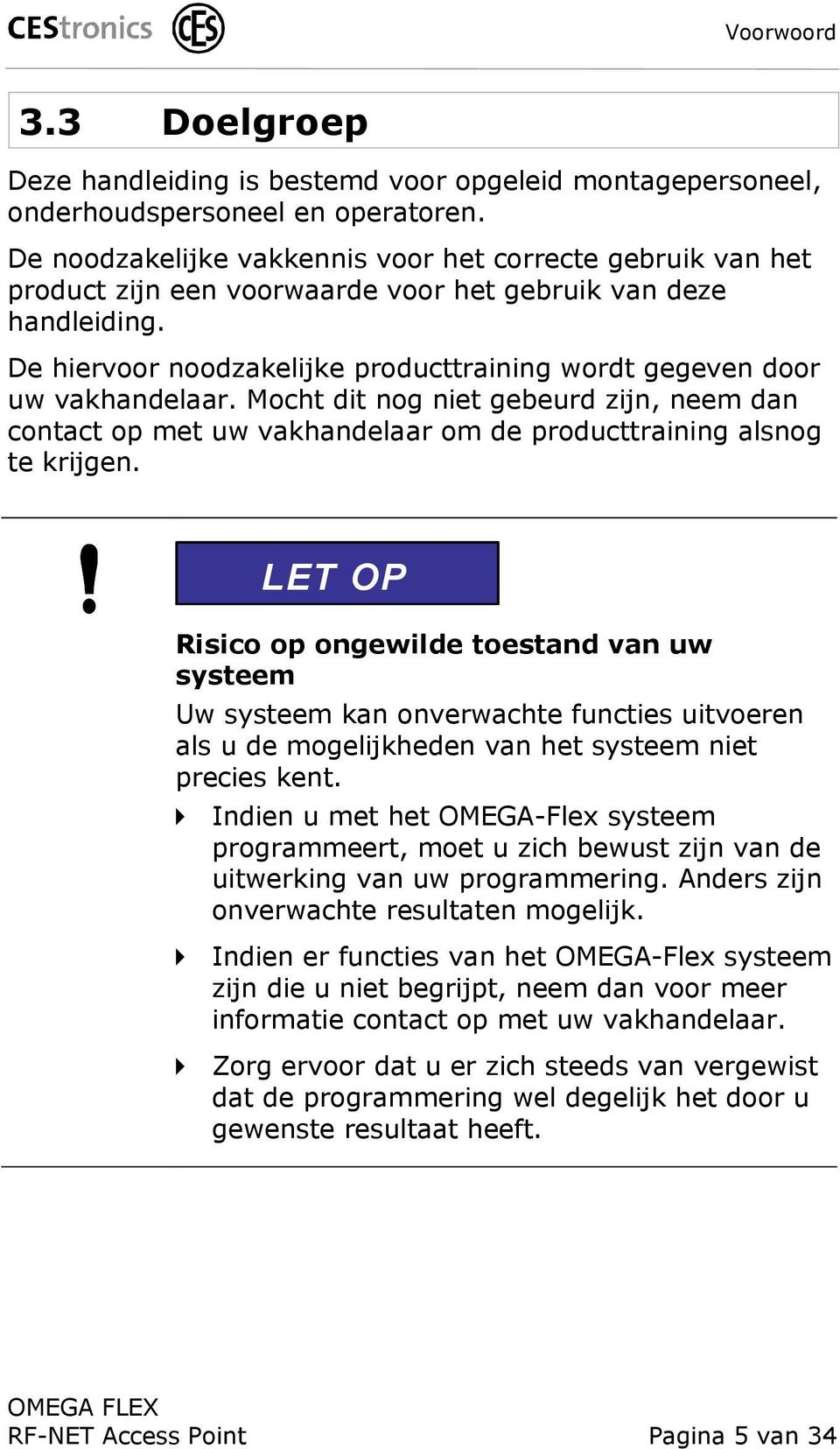 De hiervoor noodzakelijke producttraining wordt gegeven door uw vakhandelaar. Mocht dit nog niet gebeurd zijn, neem dan contact op met uw vakhandelaar om de producttraining alsnog te krijgen.