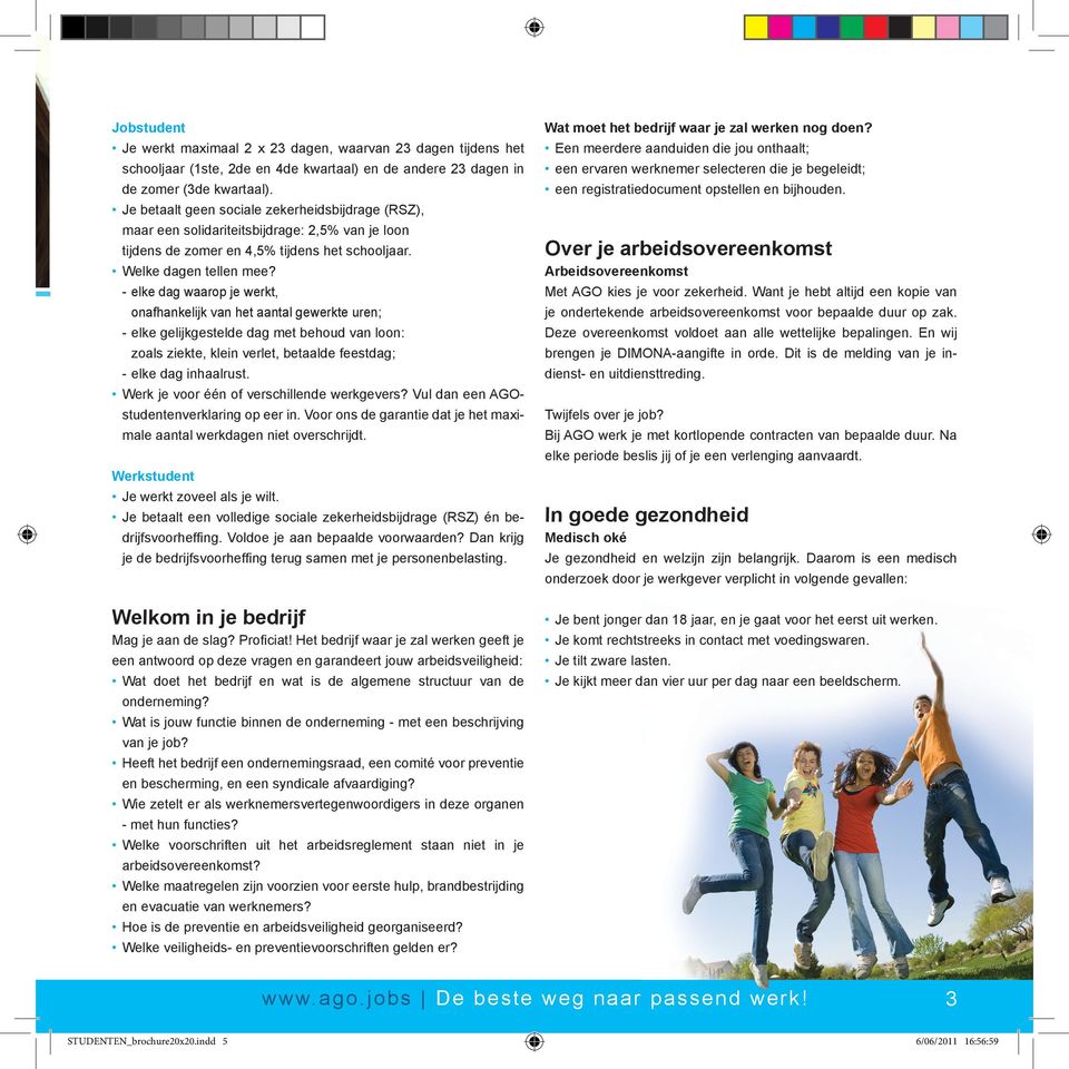 - elke dag waarop je werkt, onafhankelijk van het aantal gewerkte uren; - elke gelijkgestelde dag met behoud van loon: zoals ziekte, klein verlet, betaalde feestdag; - elke dag inhaalrust.