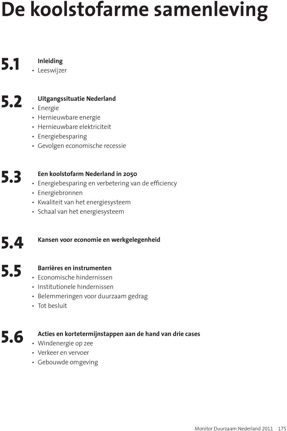 3 Een koolstofarm Nederland in 2050 Energiebesparing en verbetering van de efficiency Energiebronnen Kwaliteit van het energiesysteem Schaal van het energiesysteem 5.