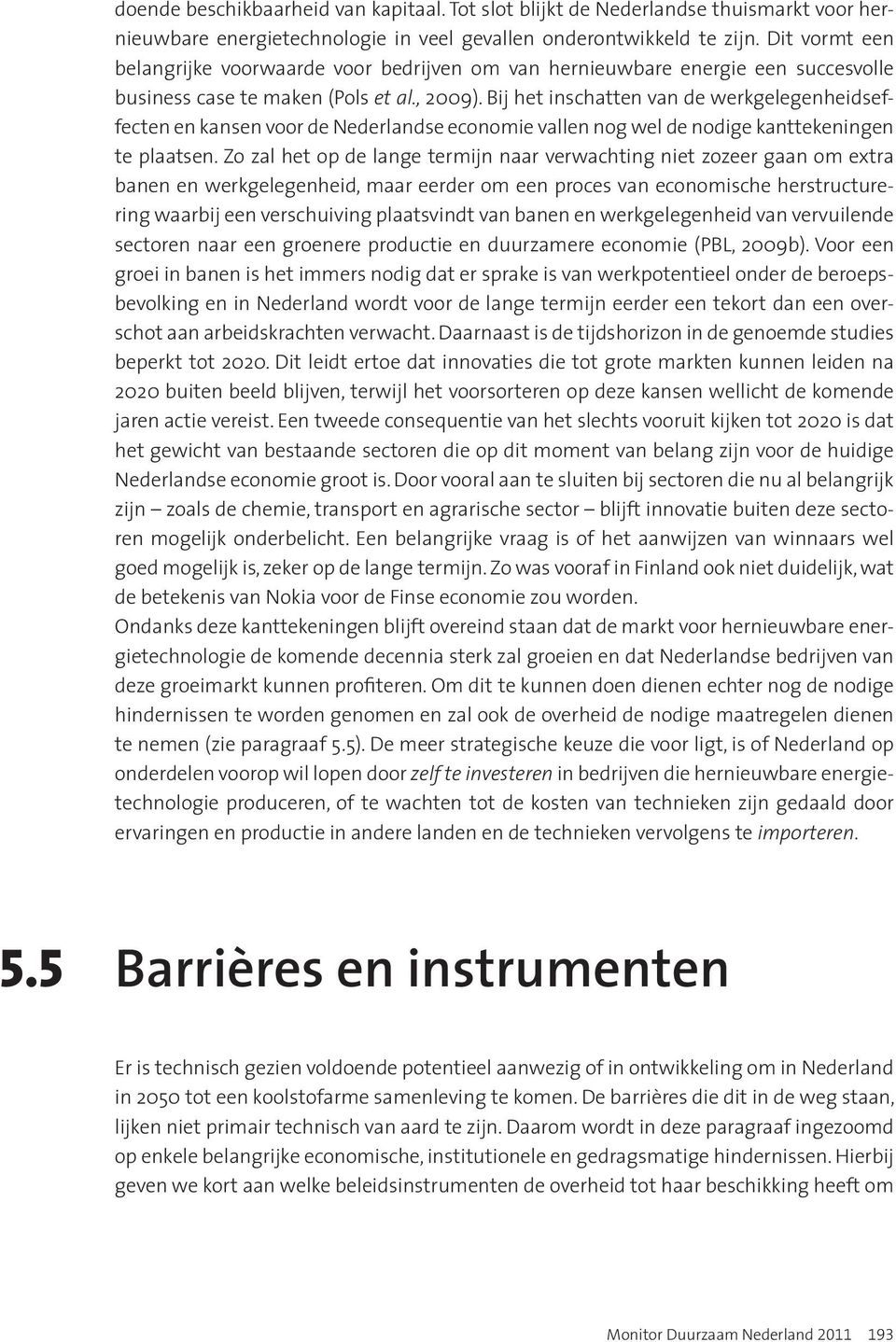 Bij het inschatten van de werkgelegenheidseffecten en kansen voor de Nederlandse economie vallen nog wel de nodige kanttekeningen te plaatsen.