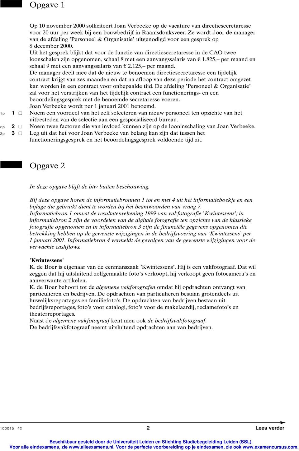 Uit het gesprek blijkt dat voor de functie van directiesecretaresse in de CAO twee loonschalen zijn opgenomen, schaal 8 met een aanvangssalaris van 1.