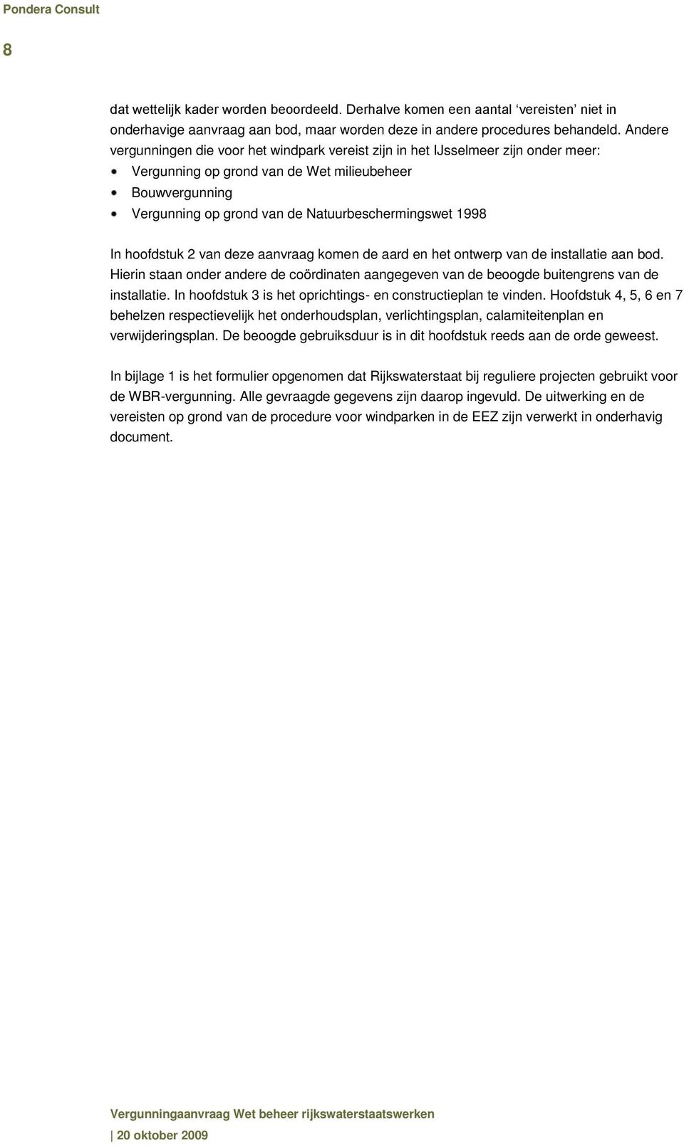 1998 In hoofdstuk 2 van deze aanvraag komen de aard en het ontwerp van de installatie aan bod. Hierin staan onder andere de coördinaten aangegeven van de beoogde buitengrens van de installatie.